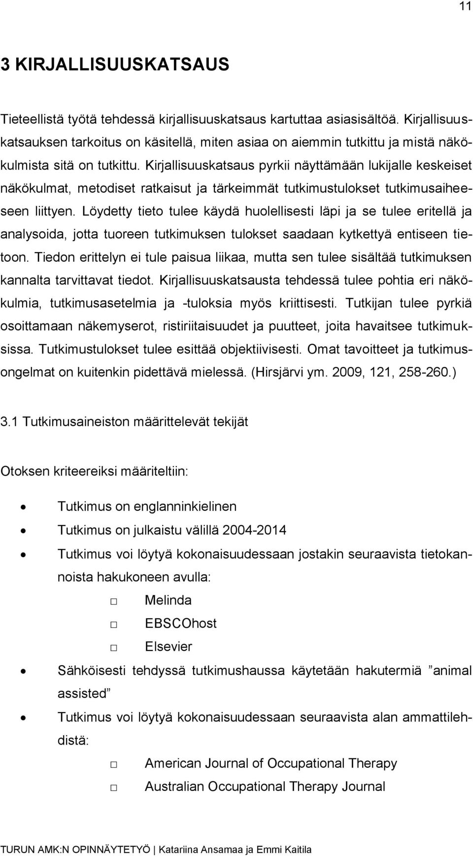 Kirjallisuuskatsaus pyrkii näyttämään lukijalle keskeiset näkökulmat, metodiset ratkaisut ja tärkeimmät tutkimustulokset tutkimusaiheeseen liittyen.