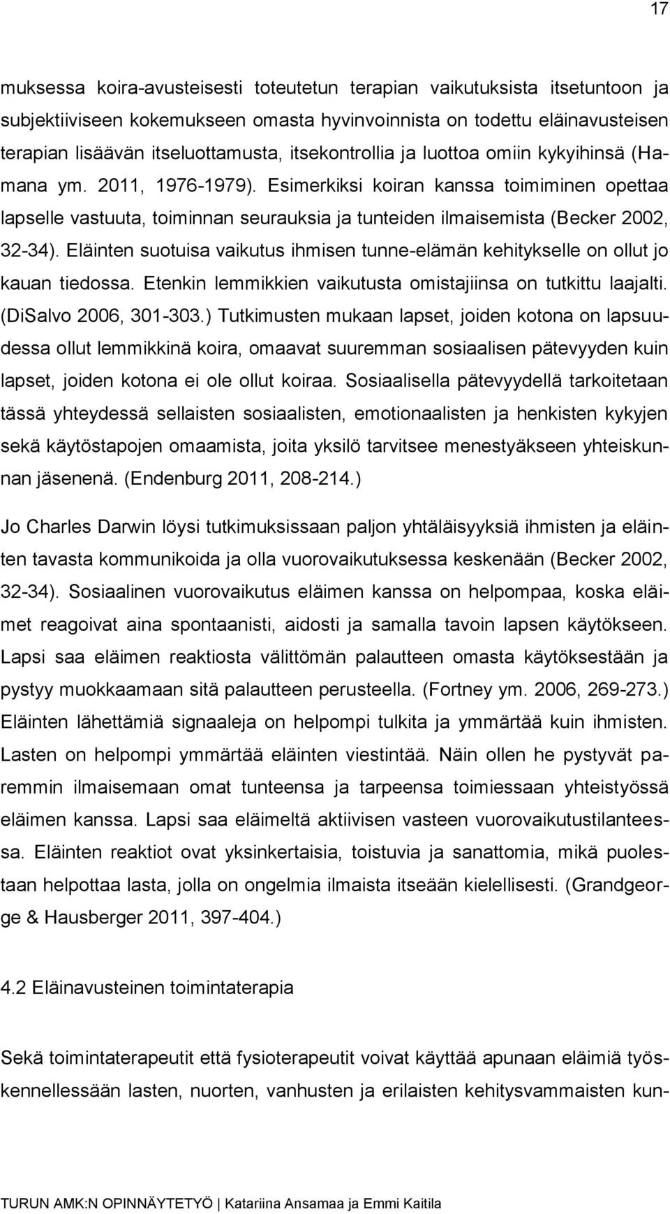 Esimerkiksi koiran kanssa toimiminen opettaa lapselle vastuuta, toiminnan seurauksia ja tunteiden ilmaisemista (Becker 2002, 32-34).