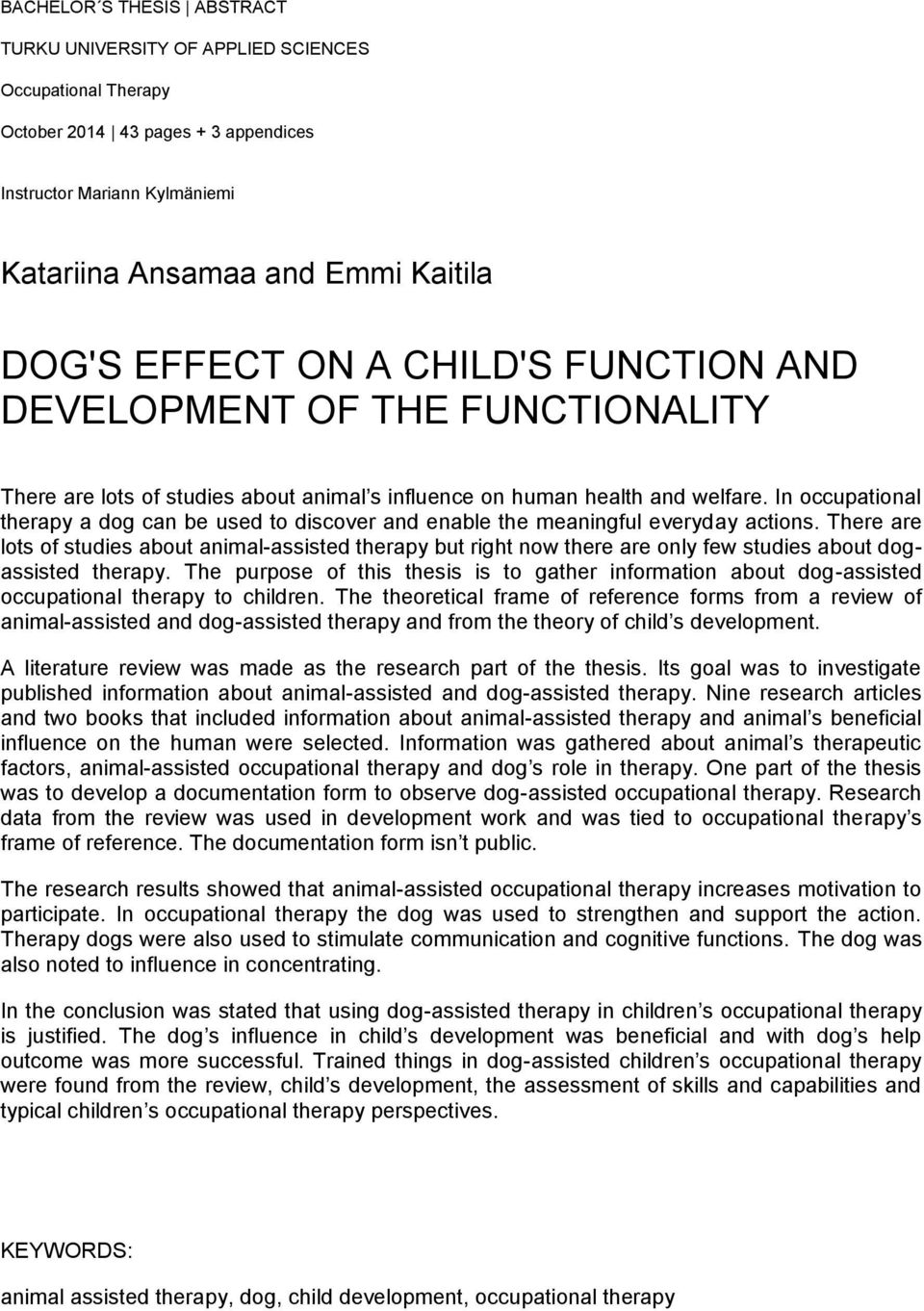 In occupational therapy a dog can be used to discover and enable the meaningful everyday actions.