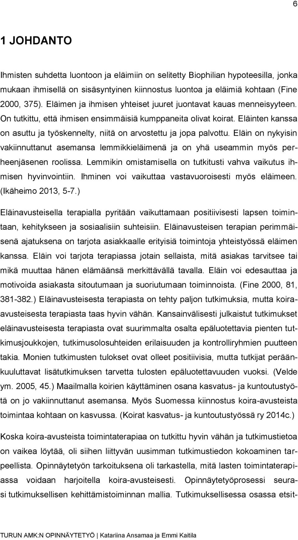 Eläinten kanssa on asuttu ja työskennelty, niitä on arvostettu ja jopa palvottu. Eläin on nykyisin vakiinnuttanut asemansa lemmikkieläimenä ja on yhä useammin myös perheenjäsenen roolissa.