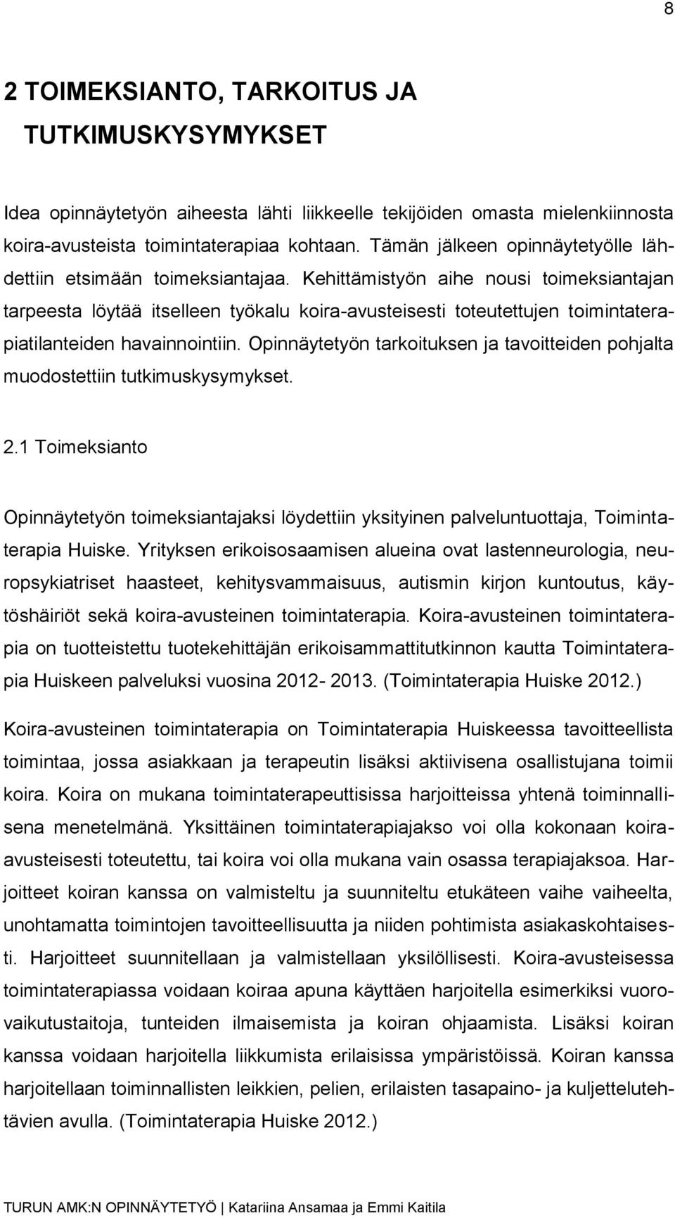 Kehittämistyön aihe nousi toimeksiantajan tarpeesta löytää itselleen työkalu koira-avusteisesti toteutettujen toimintaterapiatilanteiden havainnointiin.