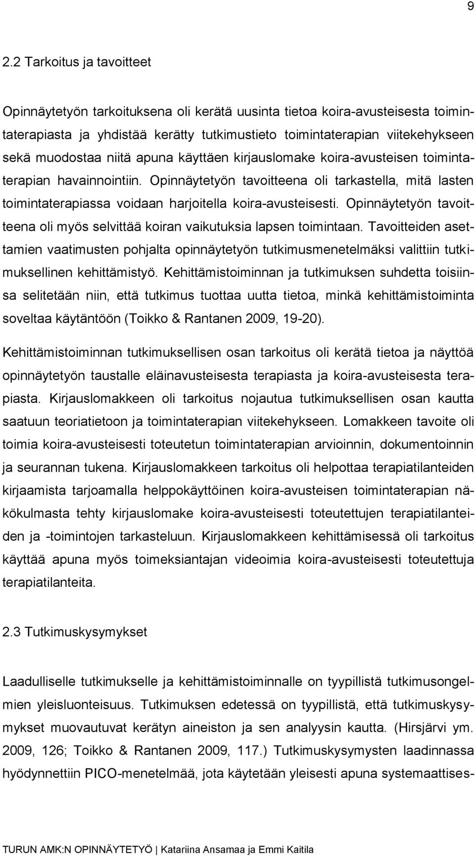 Opinnäytetyön tavoitteena oli tarkastella, mitä lasten toimintaterapiassa voidaan harjoitella koira-avusteisesti. Opinnäytetyön tavoitteena oli myös selvittää koiran vaikutuksia lapsen toimintaan.