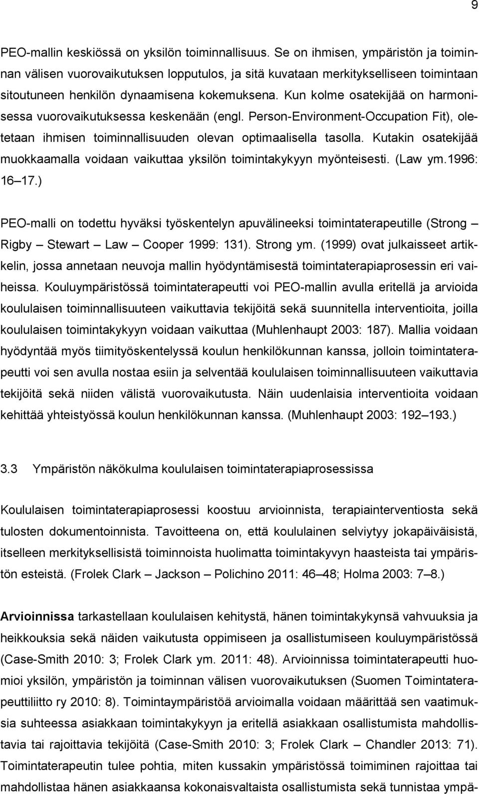 Kun kolme osatekijää on harmonisessa vuorovaikutuksessa keskenään (engl. Person-Environment-Occupation Fit), oletetaan ihmisen toiminnallisuuden olevan optimaalisella tasolla.