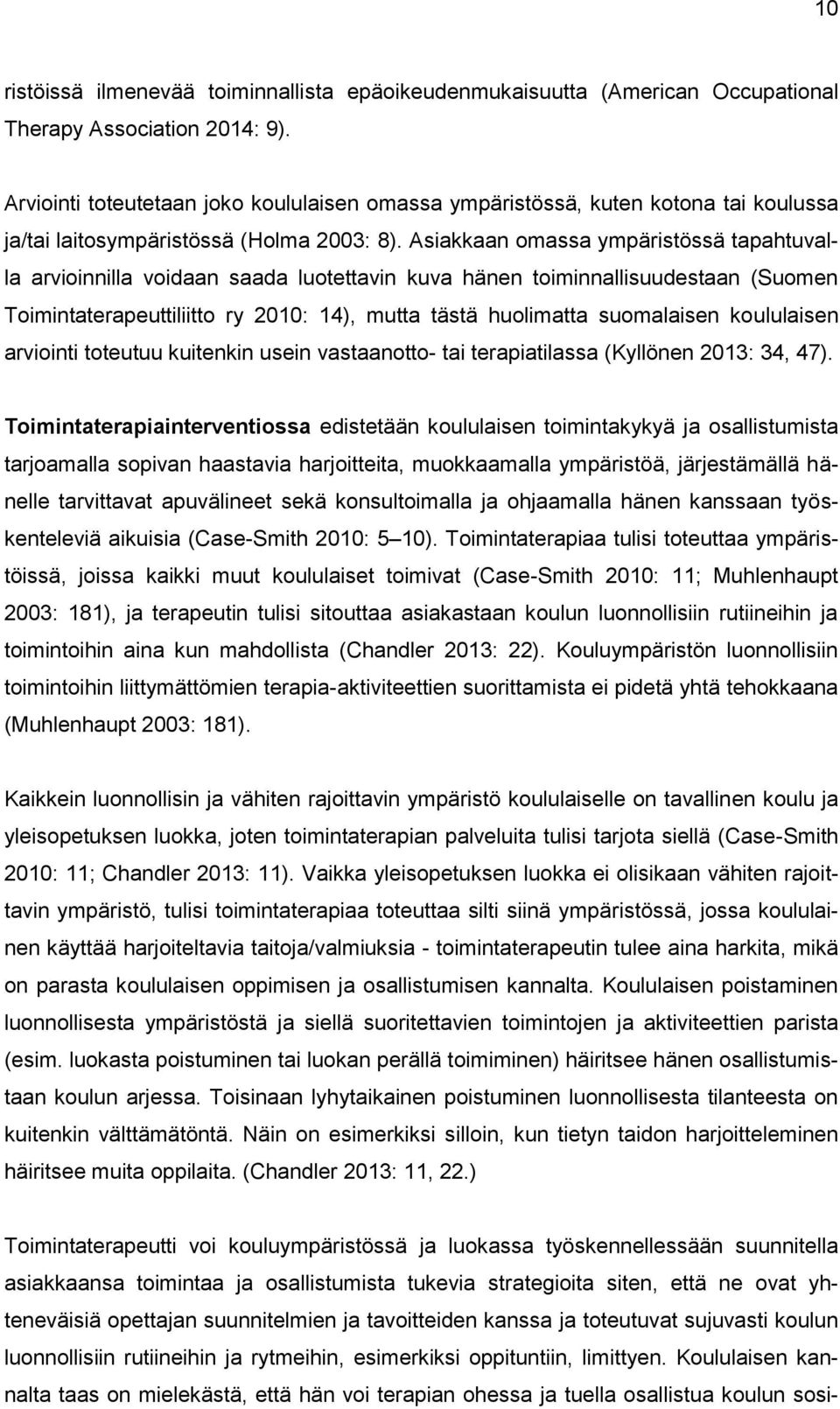 Asiakkaan omassa ympäristössä tapahtuvalla arvioinnilla voidaan saada luotettavin kuva hänen toiminnallisuudestaan (Suomen Toimintaterapeuttiliitto ry 2010: 14), mutta tästä huolimatta suomalaisen