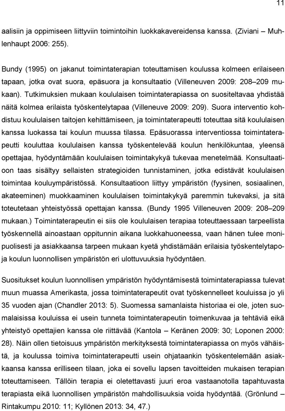 Tutkimuksien mukaan koululaisen toimintaterapiassa on suositeltavaa yhdistää näitä kolmea erilaista työskentelytapaa (Villeneuve 2009: 209).