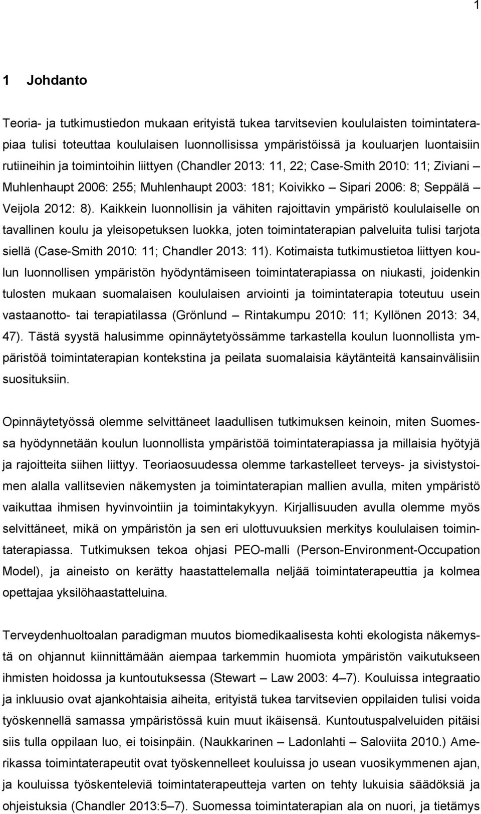 Kaikkein luonnollisin ja vähiten rajoittavin ympäristö koululaiselle on tavallinen koulu ja yleisopetuksen luokka, joten toimintaterapian palveluita tulisi tarjota siellä (Case-Smith 2010: 11;