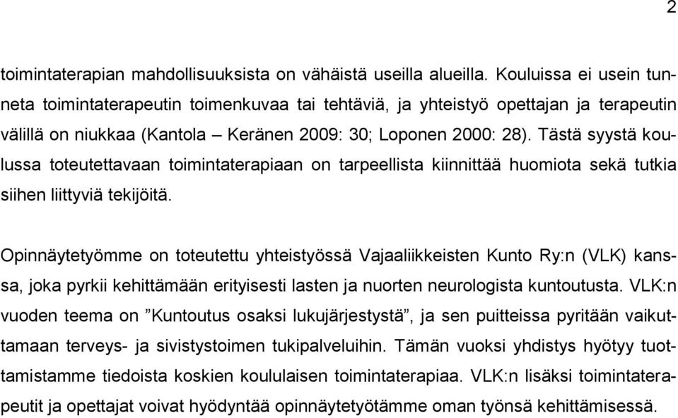 Tästä syystä koulussa toteutettavaan toimintaterapiaan on tarpeellista kiinnittää huomiota sekä tutkia siihen liittyviä tekijöitä.