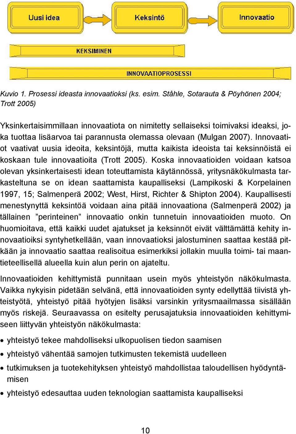 Innovaatiot vaativat uusia ideoita, keksintöjä, mutta kaikista ideoista tai keksinnöistä ei koskaan tule innovaatioita (Trott 2005).