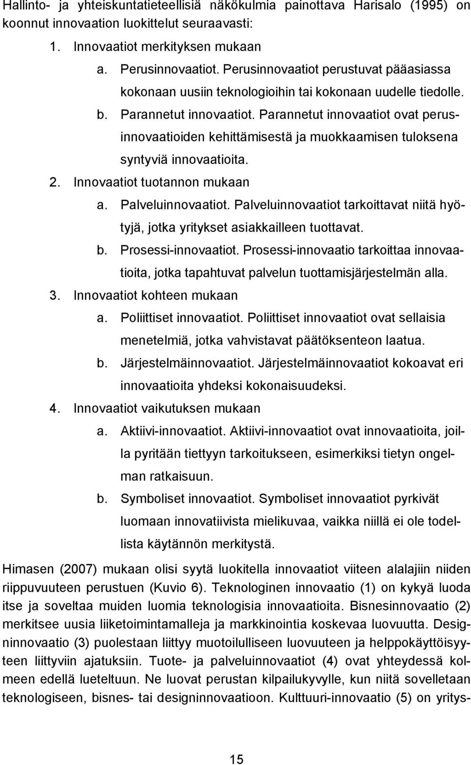 Parannetut innovaatiot ovat perusinnovaatioiden kehittämisestä ja muokkaamisen tuloksena syntyviä innovaatioita. 2. Innovaatiot tuotannon mukaan a. Palveluinnovaatiot.