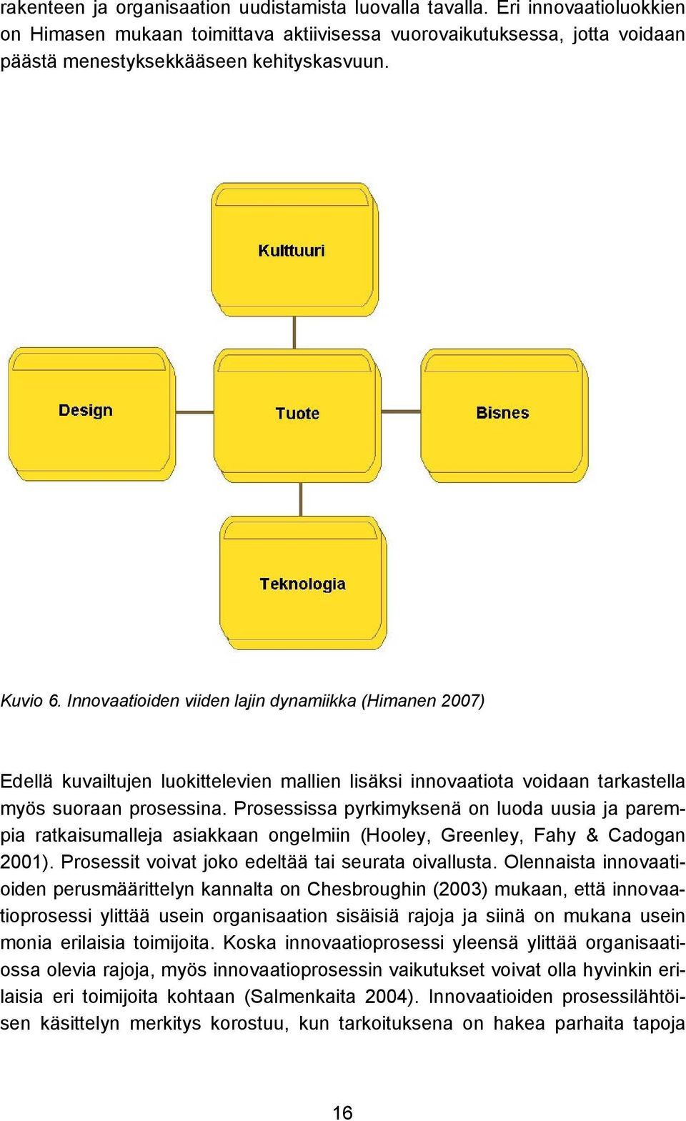 Prosessissa pyrkimyksenä on luoda uusia ja parempia ratkaisumalleja asiakkaan ongelmiin (Hooley, Greenley, Fahy & Cadogan 2001). Prosessit voivat joko edeltää tai seurata oivallusta.