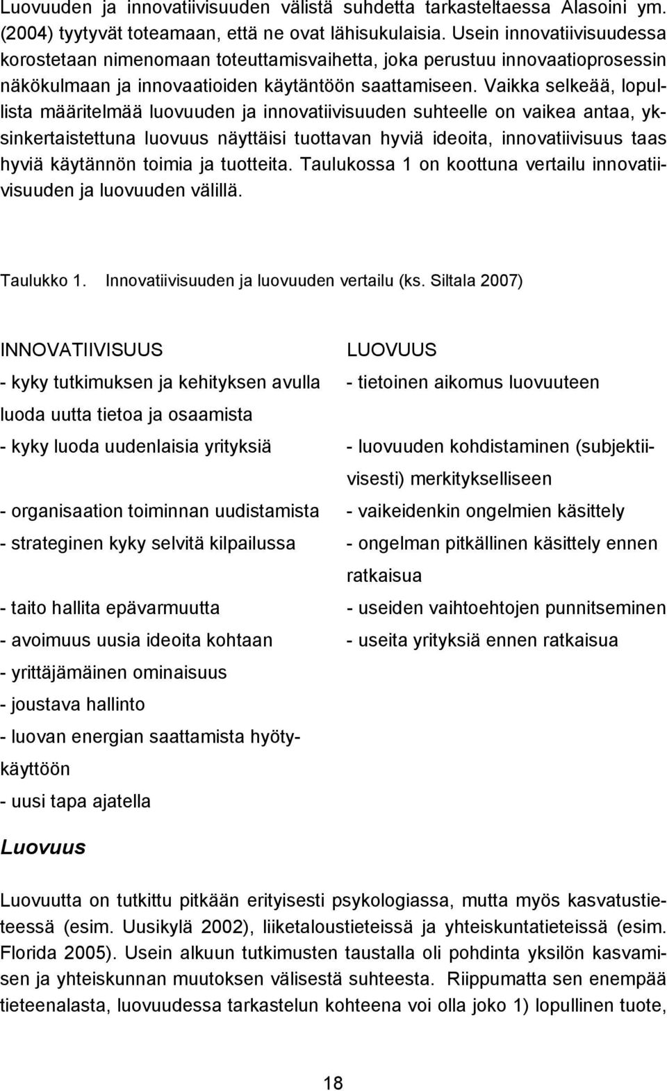 Vaikka selkeää, lopullista määritelmää luovuuden ja innovatiivisuuden suhteelle on vaikea antaa, yksinkertaistettuna luovuus näyttäisi tuottavan hyviä ideoita, innovatiivisuus taas hyviä käytännön