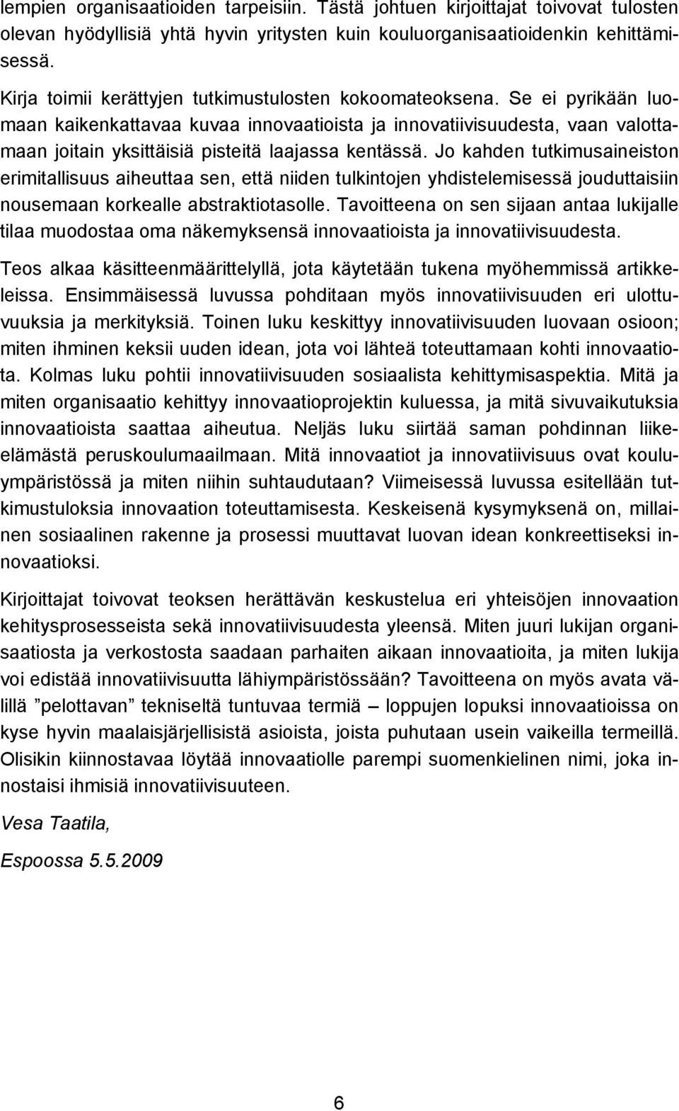 Se ei pyrikään luomaan kaikenkattavaa kuvaa innovaatioista ja innovatiivisuudesta, vaan valottamaan joitain yksittäisiä pisteitä laajassa kentässä.