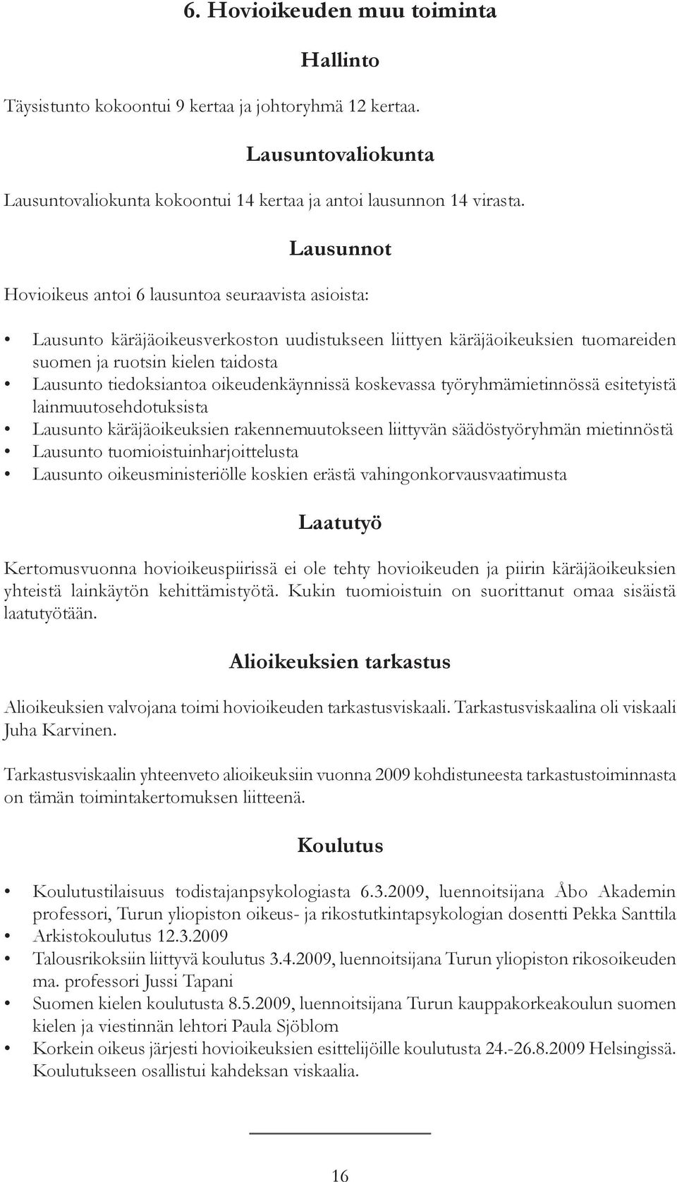 oikeudenkäynnissä koskevassa työryhmämietinnössä esitetyistä lainmuutosehdotuksista Lausunto käräjäoikeuksien rakennemuutokseen liittyvän säädöstyöryhmän mietinnöstä Lausunto