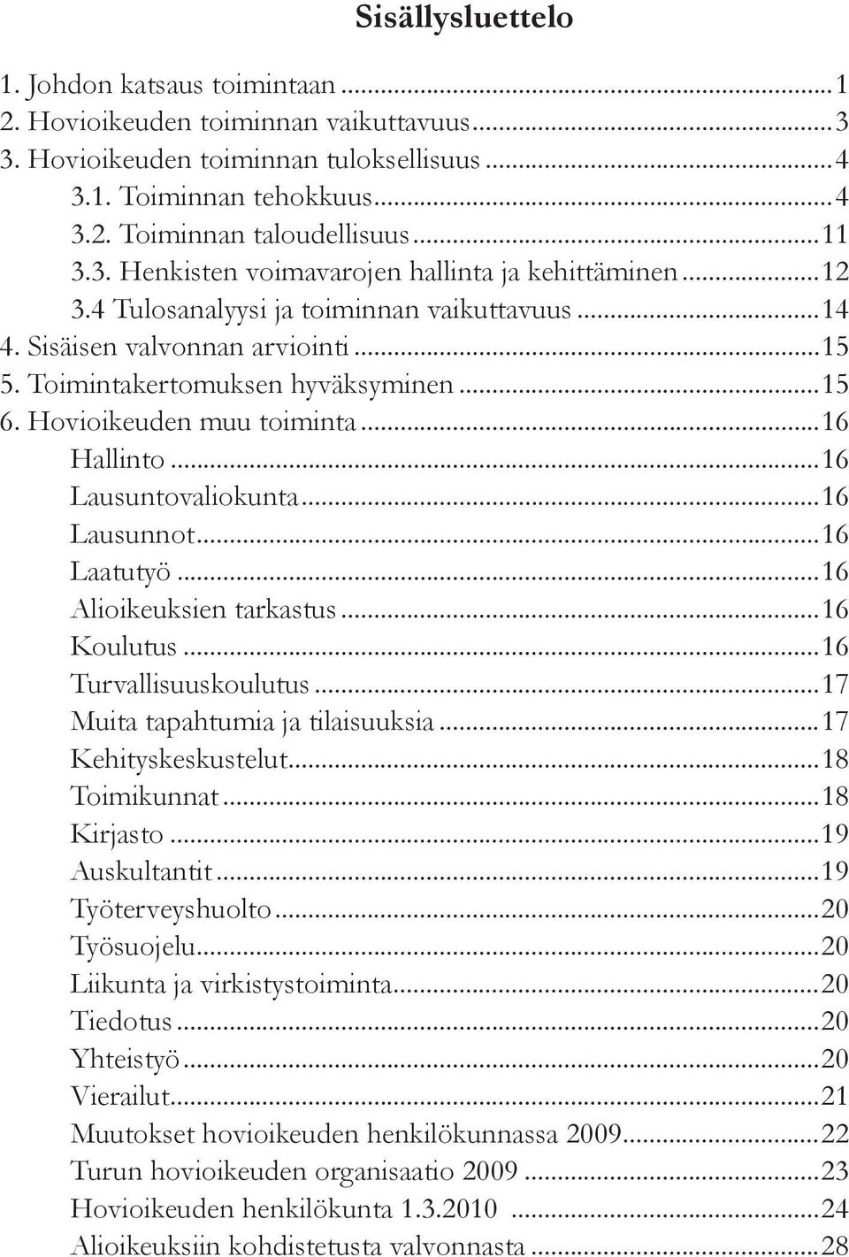 Hovioikeuden muu toiminta...16 Hallinto...16 Lausuntovaliokunta...16 Lausunnot...16 Laatutyö...16 Alioikeuksien tarkastus...16 Koulutus...16 Turvallisuuskoulutus...17 Muita tapahtumia ja tilaisuuksia.