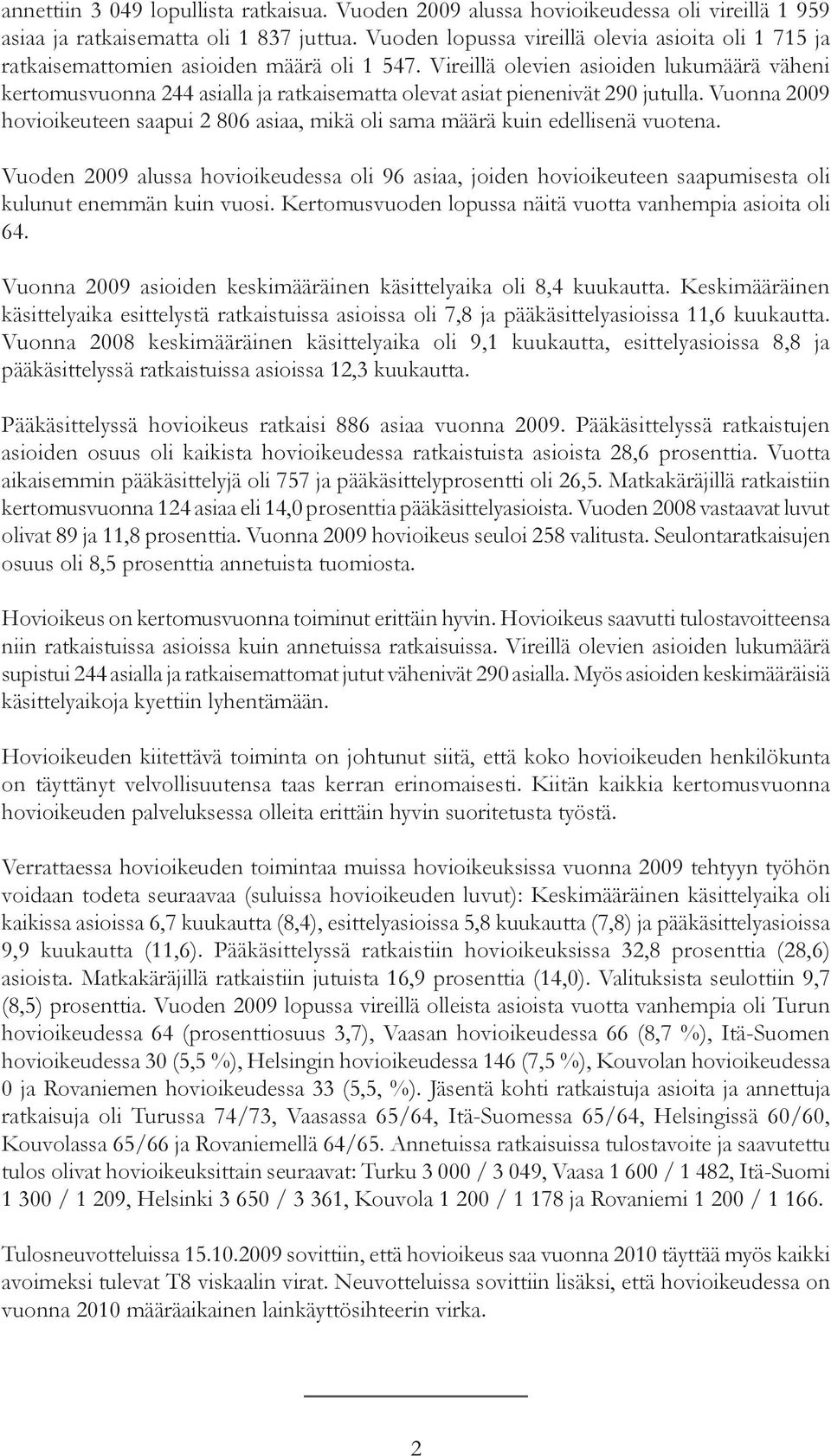 Vireillä olevien asioiden lukumäärä väheni kertomusvuonna 244 asialla ja ratkaisematta olevat asiat pienenivät 290 jutulla.