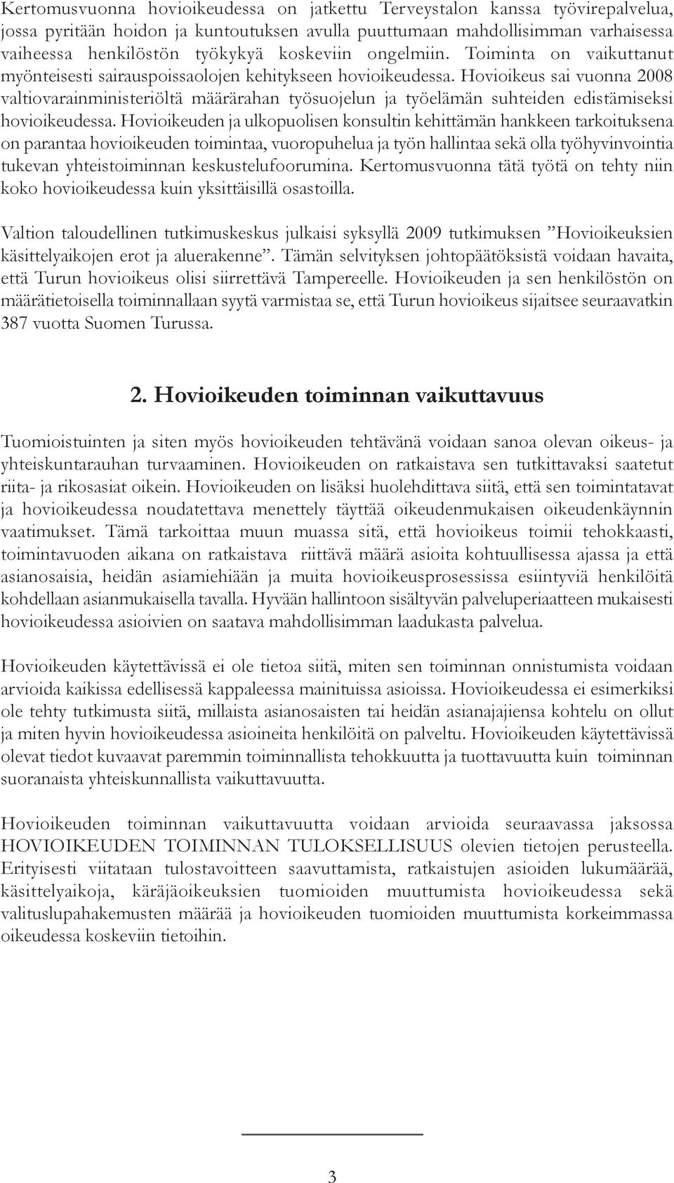 Hovioikeus sai vuonna 2008 valtiovarainministeriöltä määrärahan työsuojelun ja työelämän suhteiden edistämiseksi hovioikeudessa.