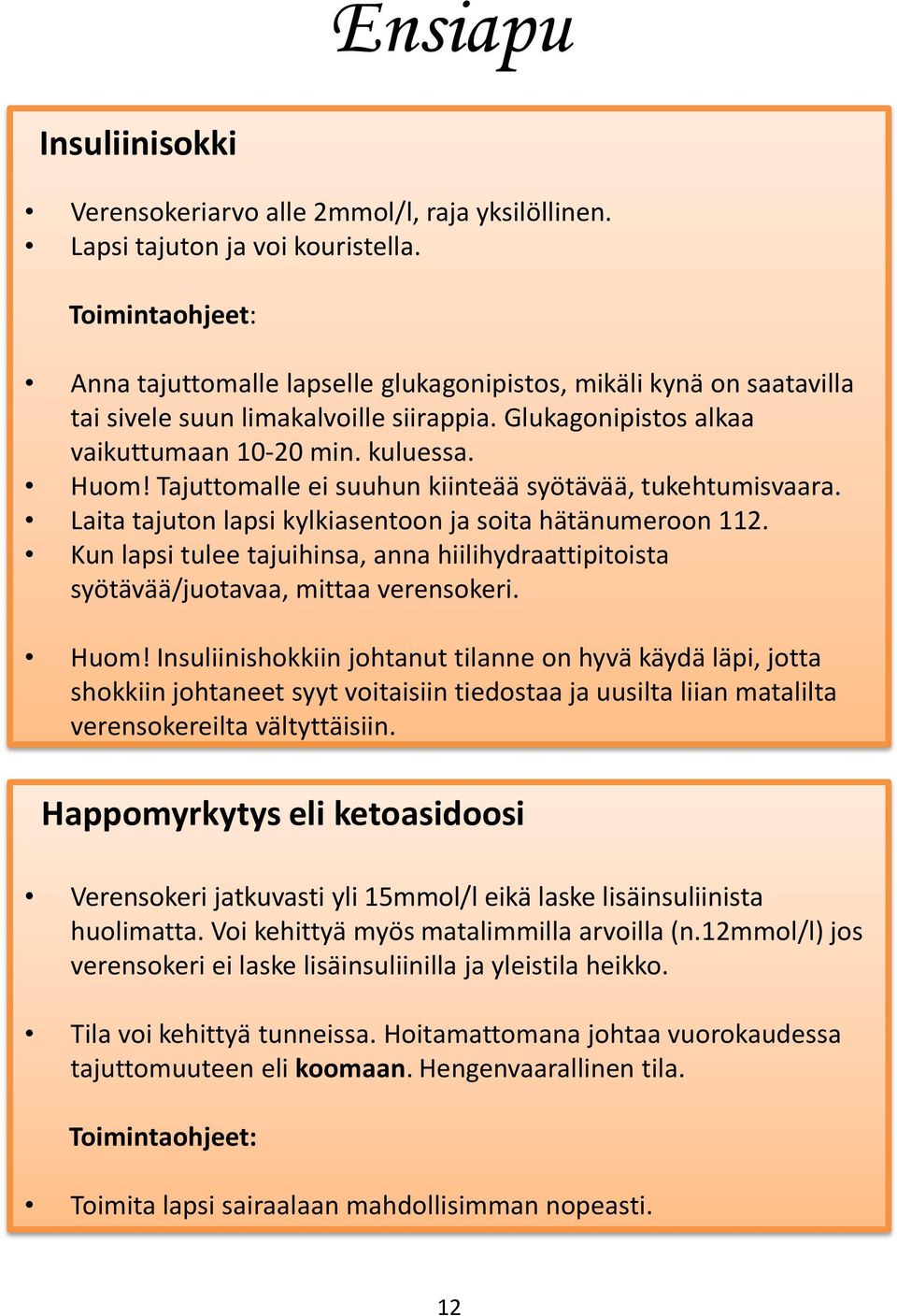 Tajuttomalle ei suuhun kiinteää syötävää, tukehtumisvaara. Laita tajuton lapsi kylkiasentoon ja soita hätänumeroon 112.