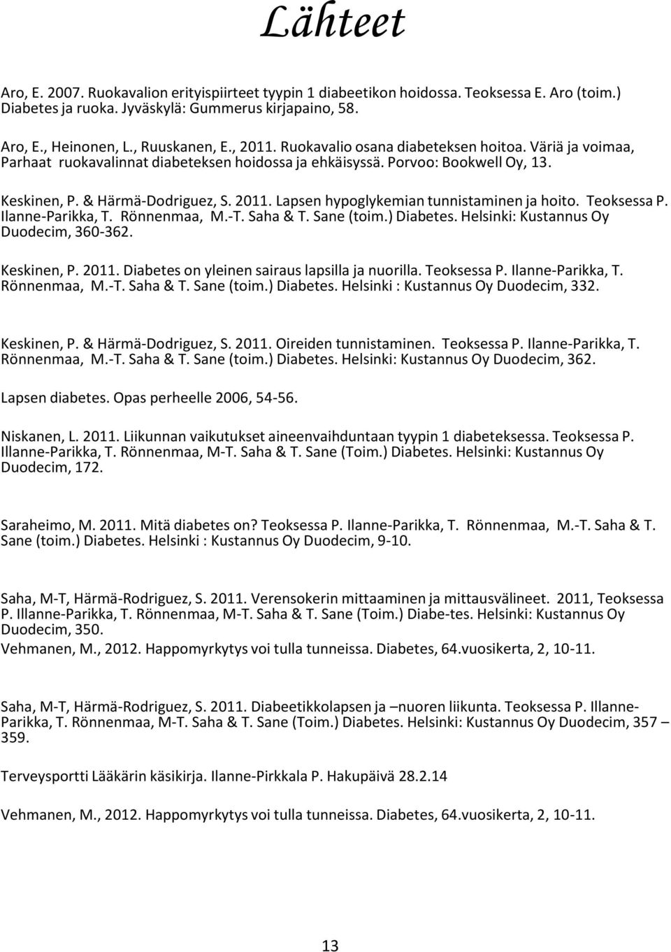 Teoksessa P. Ilanne-Parikka, T. Rönnenmaa, M.-T. Saha & T. Sane (toim.) Diabetes. Helsinki: Kustannus Oy Duodecim, 360-362. Keskinen, P. 2011. Diabetes on yleinen sairaus lapsilla ja nuorilla.