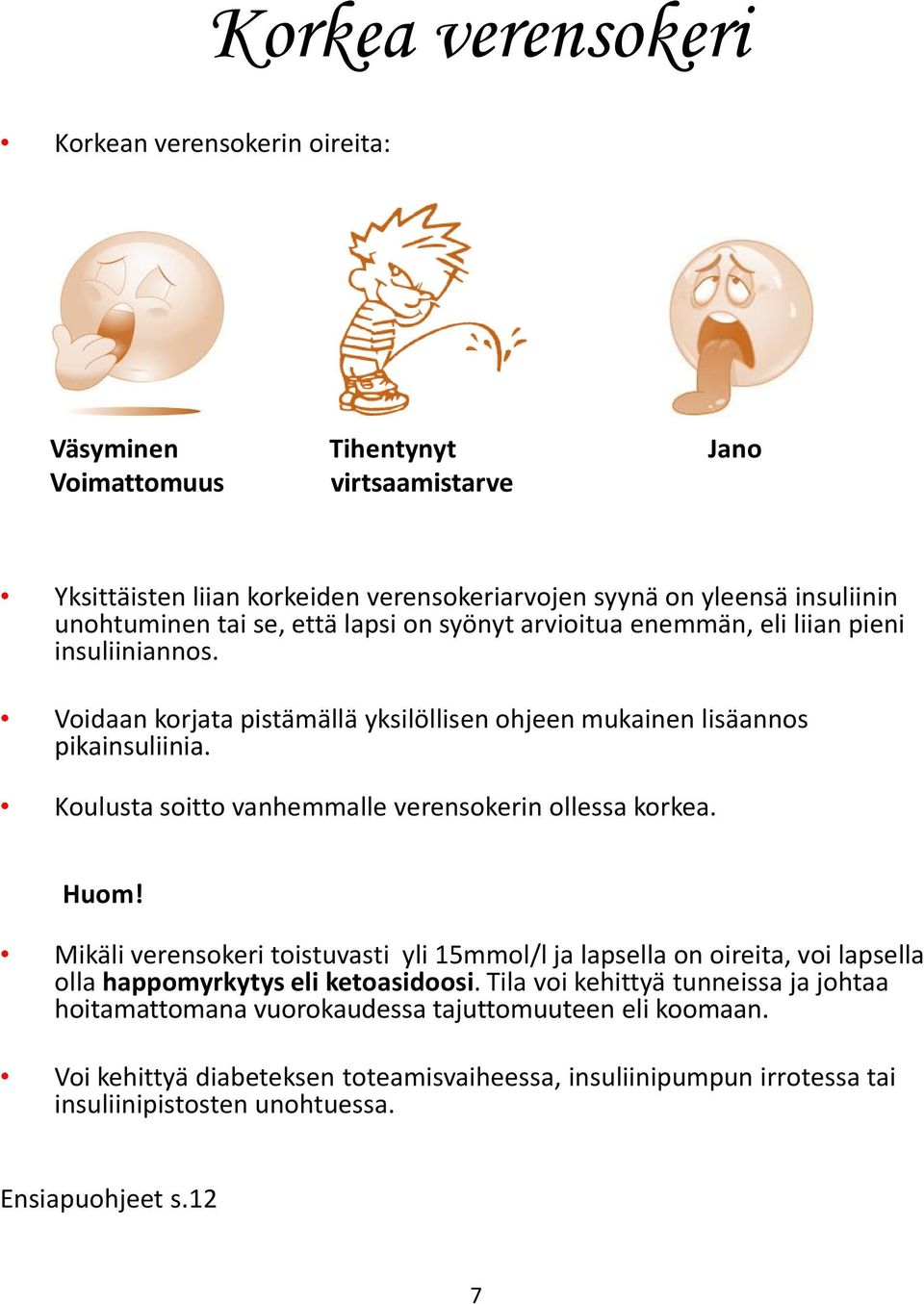 Koulusta soitto vanhemmalle verensokerin ollessa korkea. Huom! Mikäli verensokeri toistuvasti yli 15mmol/l ja lapsella on oireita, voi lapsella olla happomyrkytys eli ketoasidoosi.