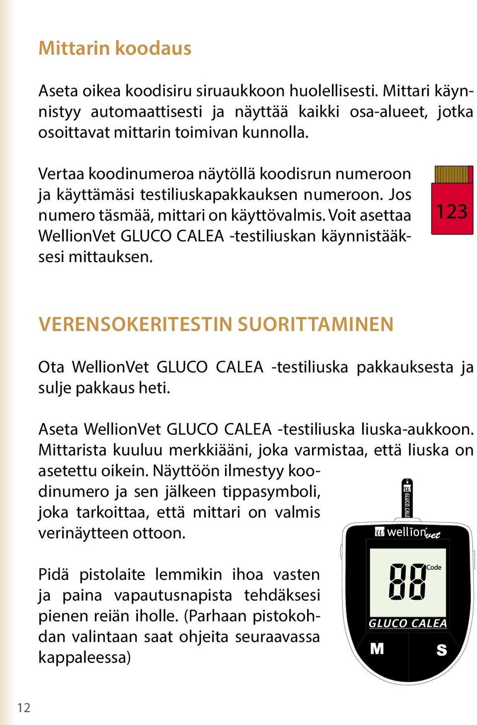 Voit asettaa WellionVet GLUCO CALEA -testiliuskan käynnistääksesi mittauksen. Verensokeritestin suorittaminen Ota WellionVet GLUCO CALEA -testiliuska pakkauksesta ja sulje pakkaus heti.