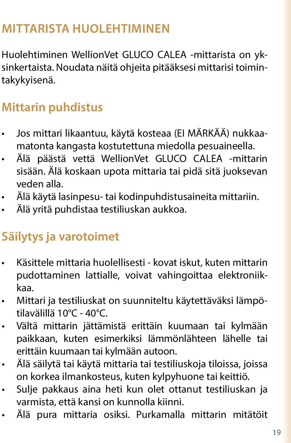 Älä koskaan upota mittaria tai pidä sitä juoksevan veden alla. Älä käytä lasinpesu- tai kodinpuhdistusaineita mittariin. Älä yritä puhdistaa testiliuskan aukkoa.