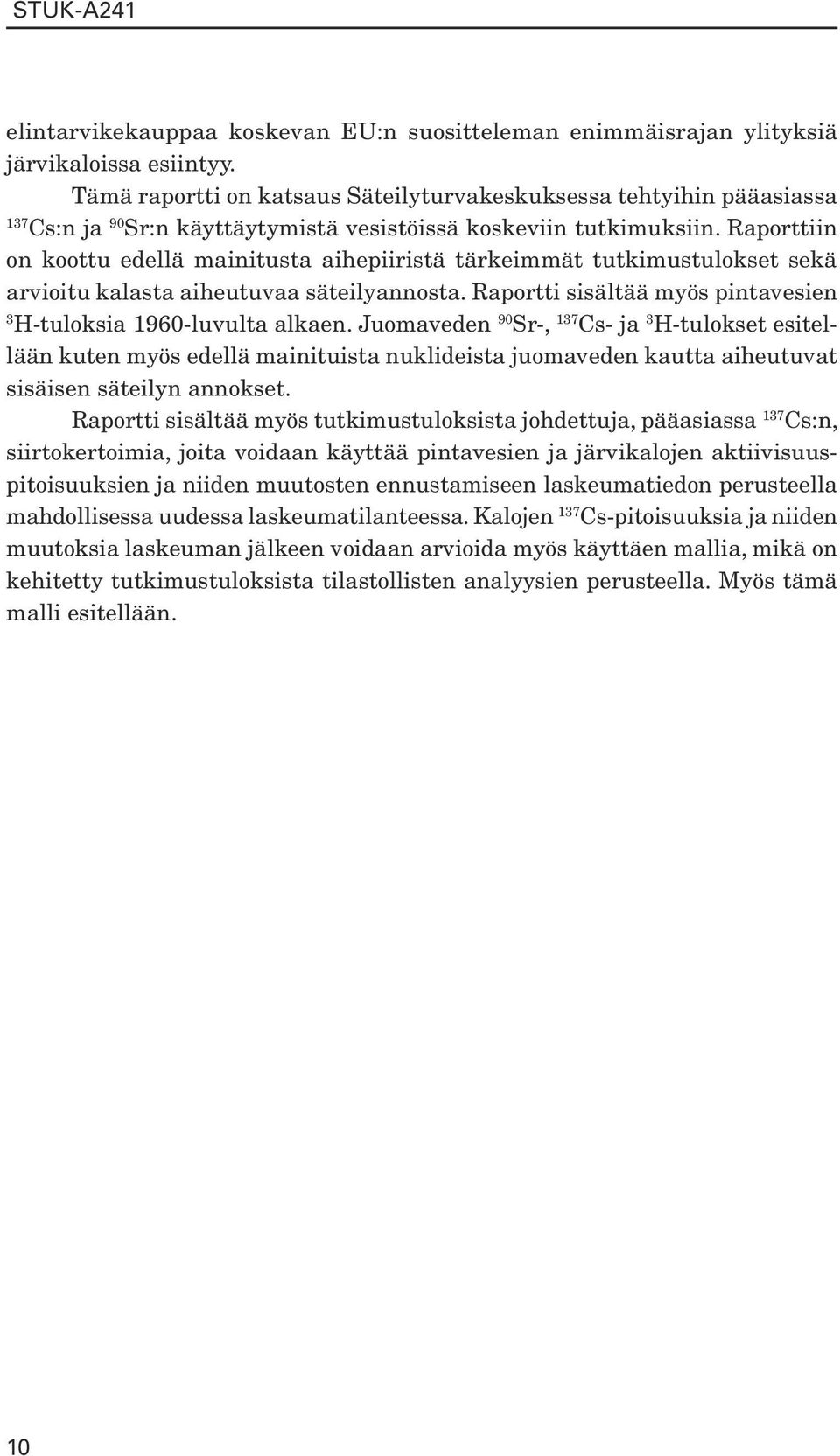 Raporttiin on koottu edellä mainitusta aihepiiristä tärkeimmät tutkimustulokset sekä arvioitu kalasta aiheutuvaa säteilyannosta. Raportti sisältää myös pintavesien 3 H-tuloksia 1960-luvulta alkaen.