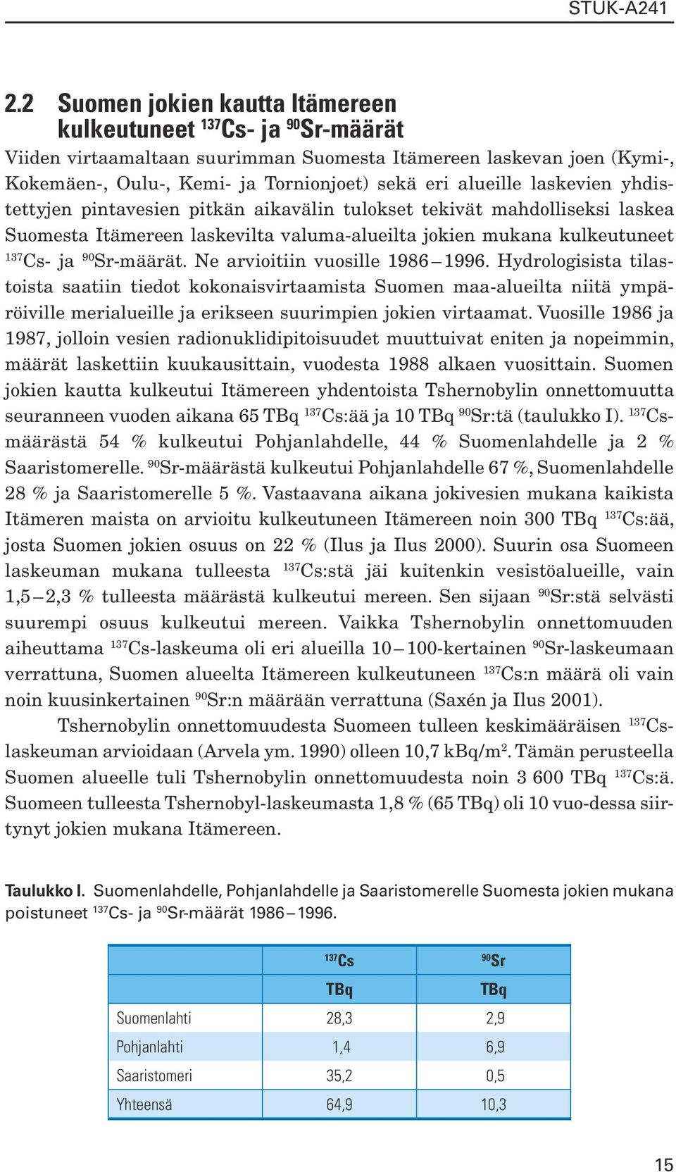 Ne arvioitiin vuosille 1986 1996. Hydrologisista tilastoista saatiin tiedot kokonaisvirtaamista Suomen maa-alueilta niitä ympäröiville merialueille ja erikseen suurimpien jokien virtaamat.