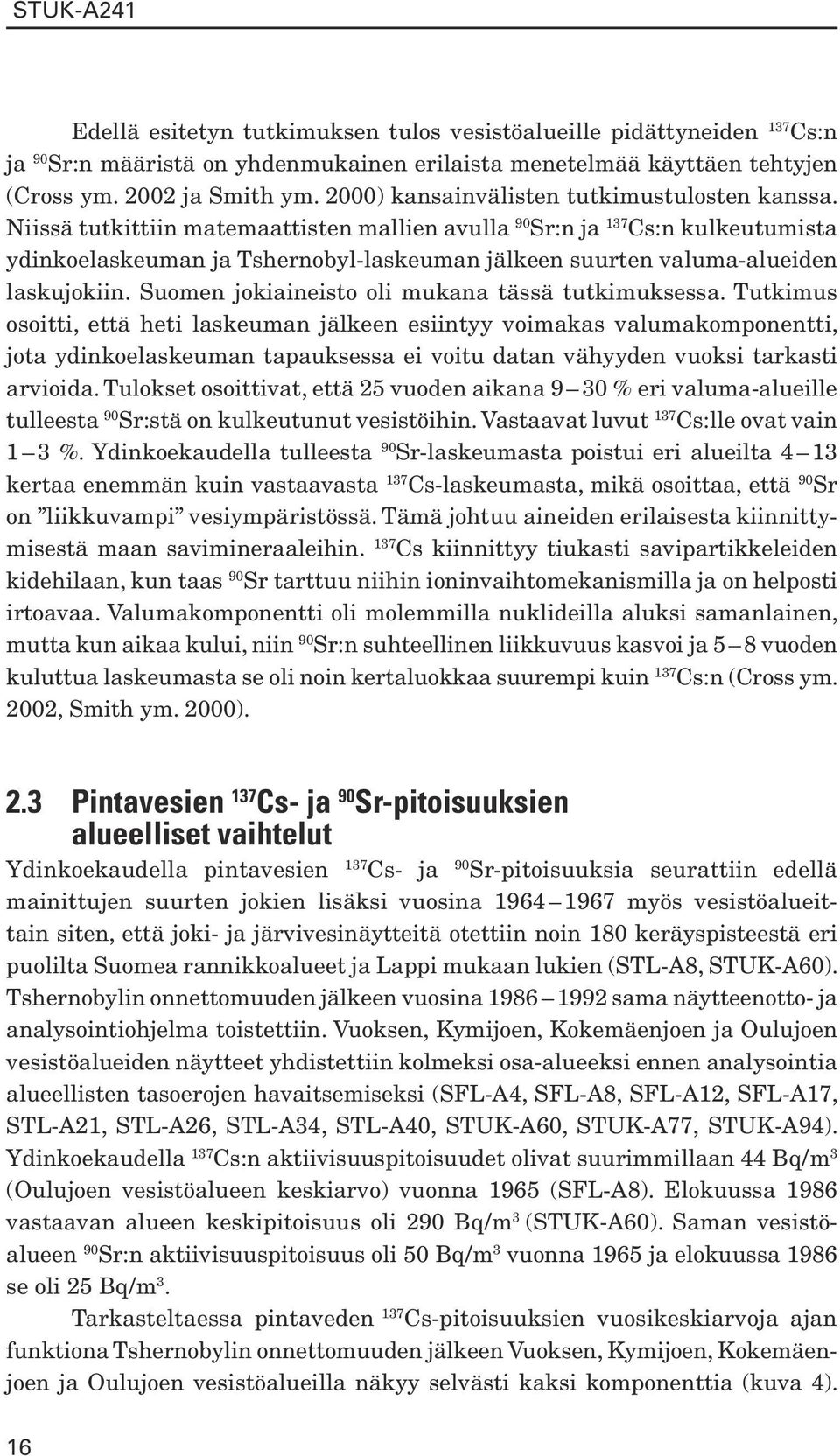 Niissä tutkittiin matemaattisten mallien avulla 90 Sr:n ja Cs:n kulkeutumista ydinkoelaskeuman ja Tshernobyl-laskeuman jälkeen suurten valuma-alueiden laskujokiin.