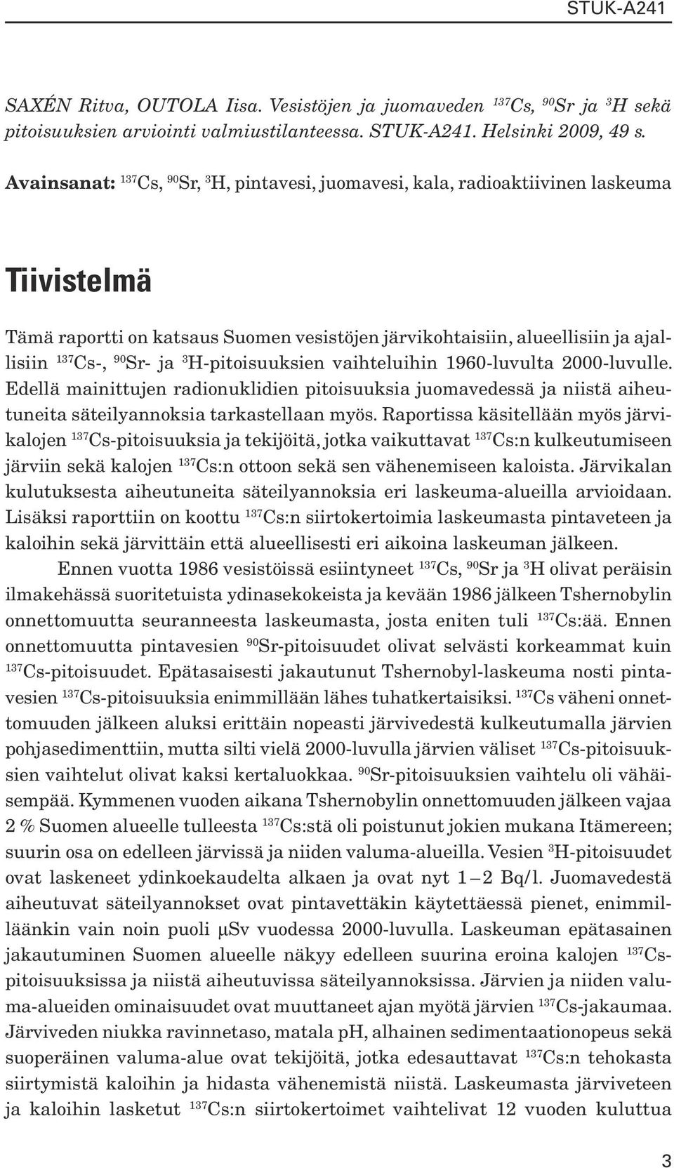 H-pitoisuuksien vaihteluihin 1960-luvulta 2000-luvulle. Edellä mainittujen radionuklidien pitoisuuksia juomavedessä ja niistä aiheutuneita säteilyannoksia tarkastellaan myös.