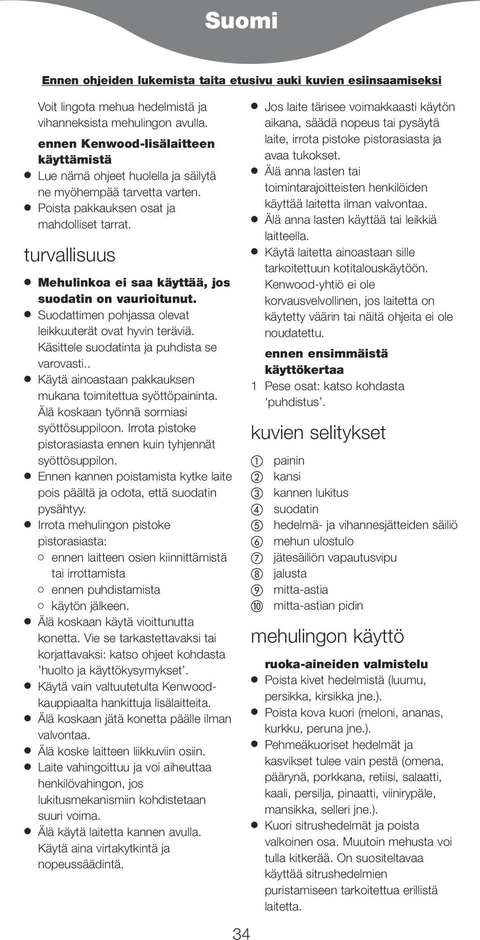 turvallisuus Mehulinkoa ei saa käyttää, jos suodatin on vaurioitunut. Suodattimen pohjassa olevat leikkuuterät ovat hyvin teräviä. Käsittele suodatinta ja puhdista se varovasti.