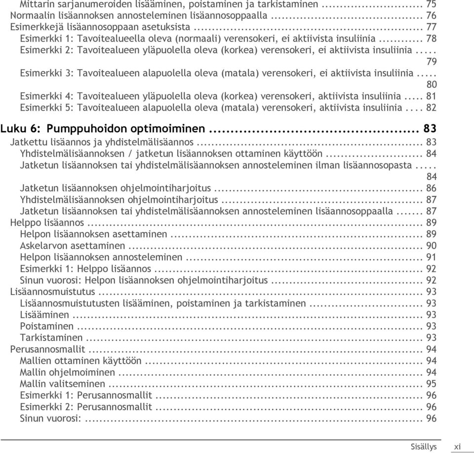 .. 79 Esimerkki 3: Tavoitealueen alapuolella oleva (matala) verensokeri, ei aktiivista insuliinia... 80 Esimerkki 4: Tavoitealueen yläpuolella oleva (korkea) verensokeri, aktiivista insuliinia.