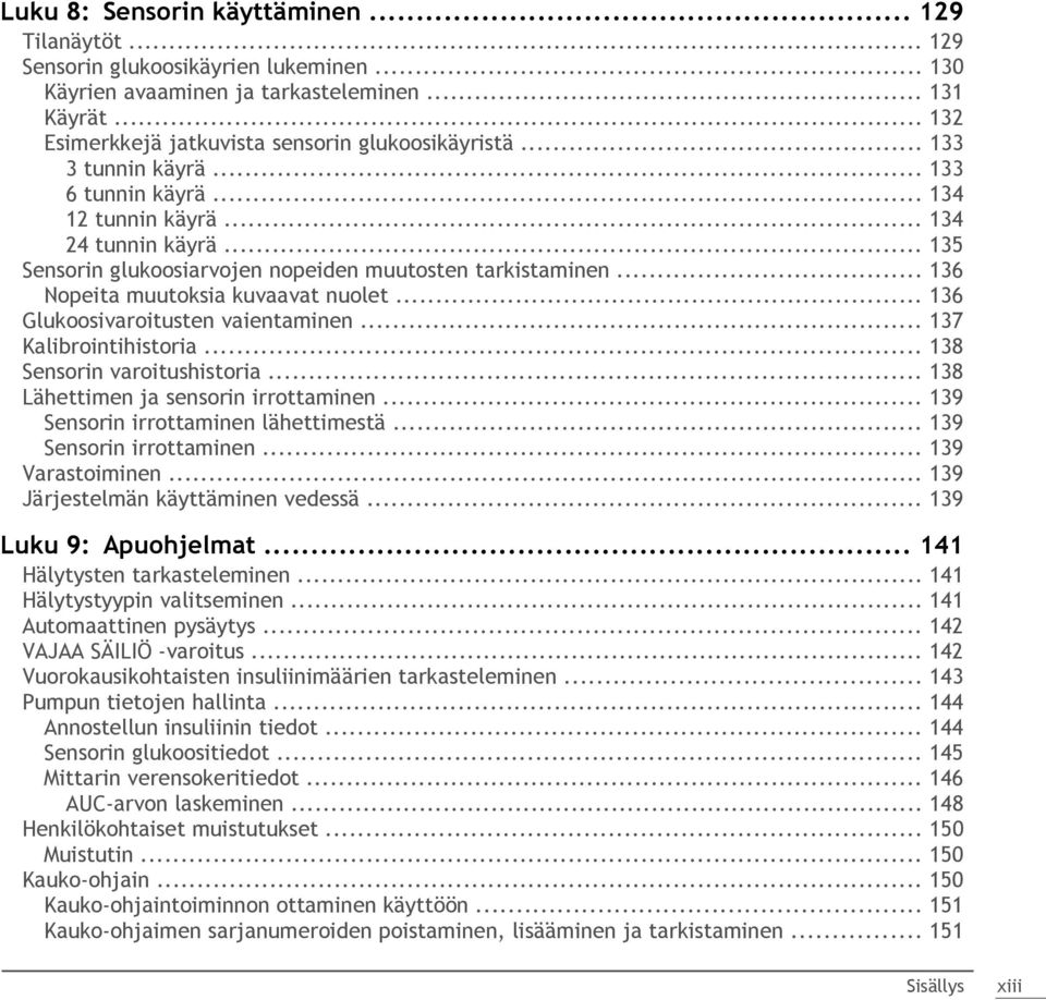 .. 135 Sensorin glukoosiarvojen nopeiden muutosten tarkistaminen... 136 Nopeita muutoksia kuvaavat nuolet... 136 Glukoosivaroitusten vaientaminen... 137 Kalibrointihistoria.