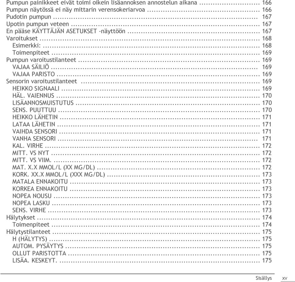 .. 169 Sensorin varoitustilanteet... 169 HEIKKO SIGNAALI... 169 HÄL. VAIENNUS... 170 LISÄANNOSMUISTUTUS... 170 SENS. PUUTTUU... 170 HEIKKO LÄHETIN... 171 LATAA LÄHETIN... 171 VAIHDA SENSORI.