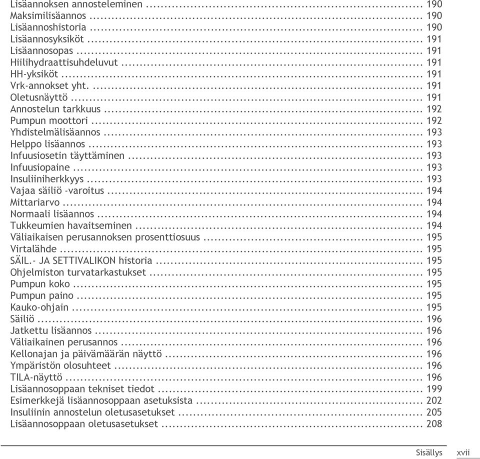 .. 193 Vajaa säiliö -varoitus... 194 Mittariarvo... 194 Normaali lisäannos... 194 Tukkeumien havaitseminen... 194 Väliaikaisen perusannoksen prosenttiosuus... 195 Virtalähde... 195 SÄIL.