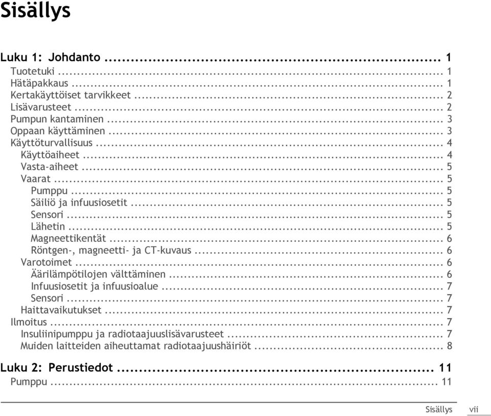 .. 6 Röntgen-, magneetti- ja CT-kuvaus... 6 Varotoimet... 6 Äärilämpötilojen välttäminen... 6 Infuusiosetit ja infuusioalue... 7 Sensori... 7 Haittavaikutukset.