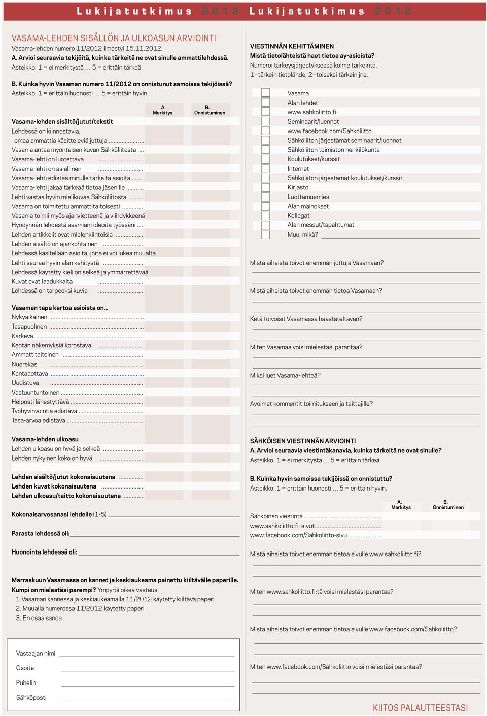 Vasama-lehden sisältö/jutut/tekstit Lehdessä on kiinnostavia, omaa ammattia käsitteleviä juttuja... Vasama antaa myönteisen kuvan Sähköliitosta... Vasama-lehti on luotettava.