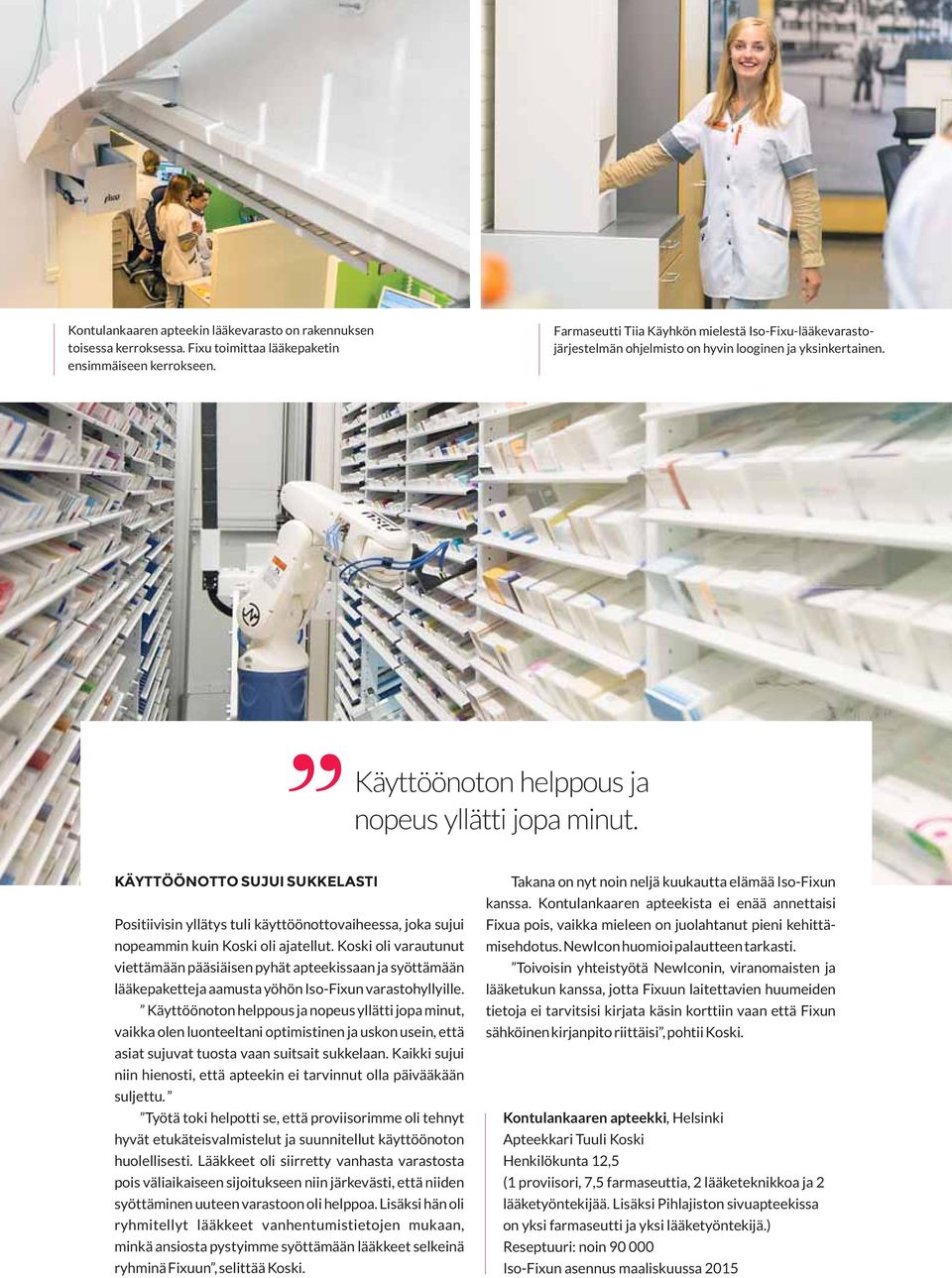 KÄYTTÖÖNOTTO SUJUI SUKKELASTI Positiivisin yllätys tuli käyttöönottovaiheessa, joka sujui nopeammin kuin Koski oli ajatellut.