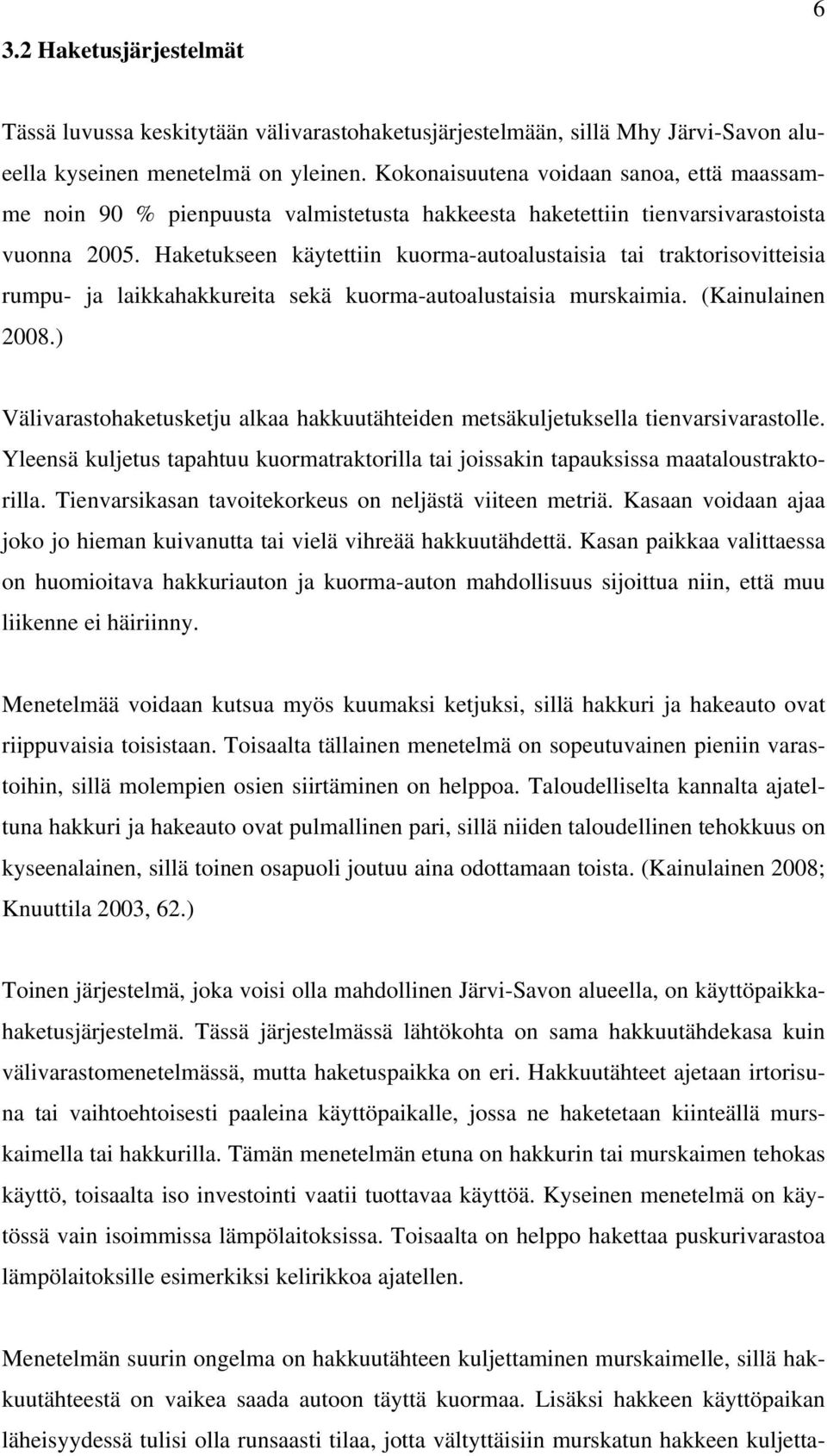 Haketukseen käytettiin kuorma-autoalustaisia tai traktorisovitteisia rumpu- ja laikkahakkureita sekä kuorma-autoalustaisia murskaimia. (Kainulainen 2008.