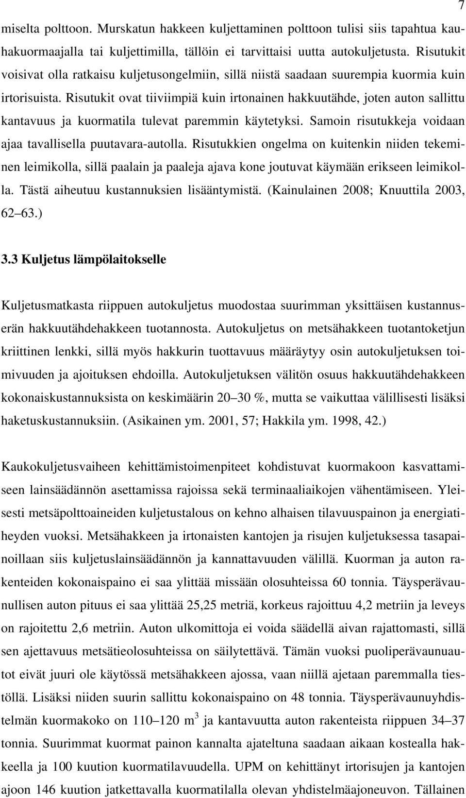 Risutukit ovat tiiviimpiä kuin irtonainen hakkuutähde, joten auton sallittu kantavuus ja kuormatila tulevat paremmin käytetyksi. Samoin risutukkeja voidaan ajaa tavallisella puutavara-autolla.