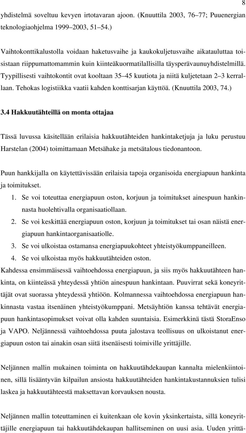 Tyypillisesti vaihtokontit ovat kooltaan 35 45 kuutiota ja niitä kuljetetaan 2 3 kerrallaan. Tehokas logistiikka vaatii kahden konttisarjan käyttöä. (Knuuttila 2003, 74.) 3.