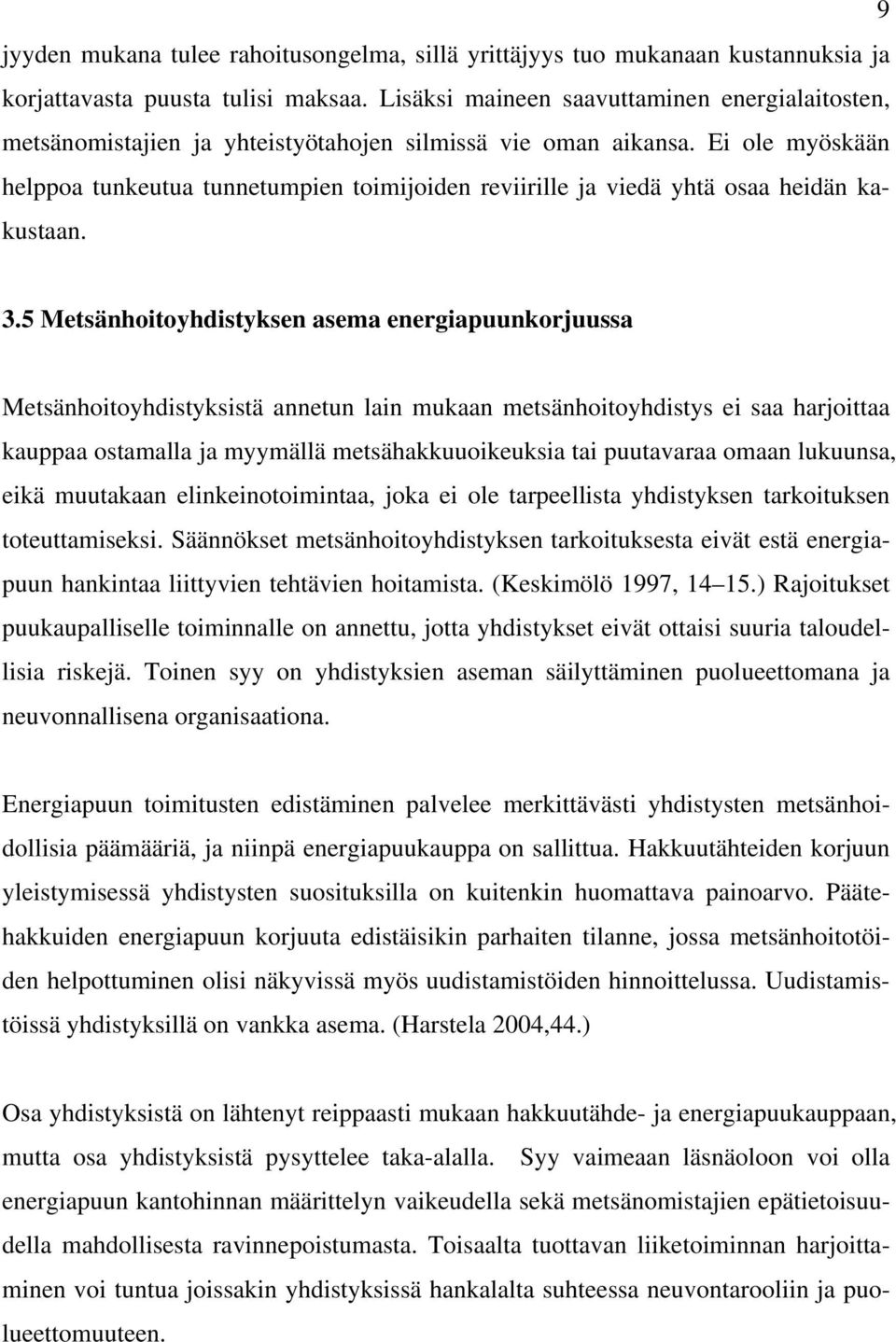 Ei ole myöskään helppoa tunkeutua tunnetumpien toimijoiden reviirille ja viedä yhtä osaa heidän kakustaan. 3.