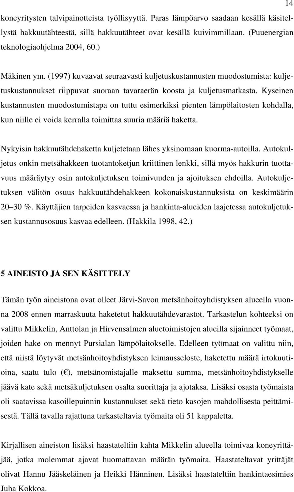 Kyseinen kustannusten muodostumistapa on tuttu esimerkiksi pienten lämpölaitosten kohdalla, kun niille ei voida kerralla toimittaa suuria määriä haketta.