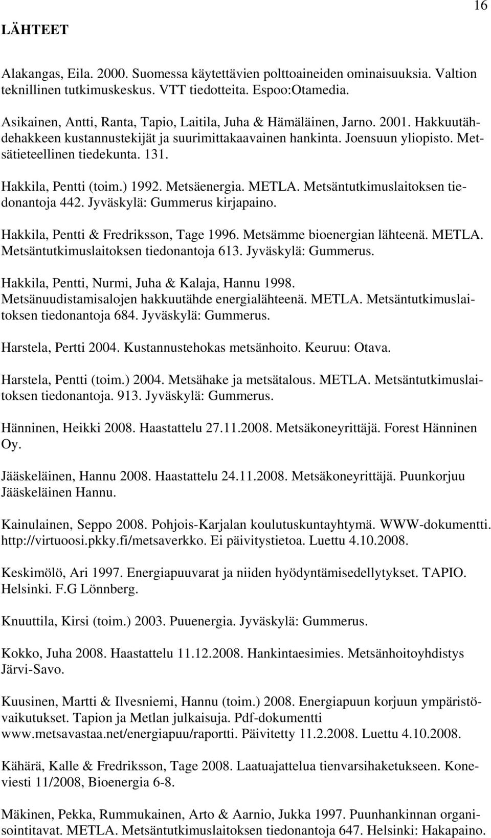 Hakkila, Pentti (toim.) 1992. Metsäenergia. METLA. Metsäntutkimuslaitoksen tiedonantoja 442. Jyväskylä: Gummerus kirjapaino. Hakkila, Pentti & Fredriksson, Tage 1996. Metsämme bioenergian lähteenä.