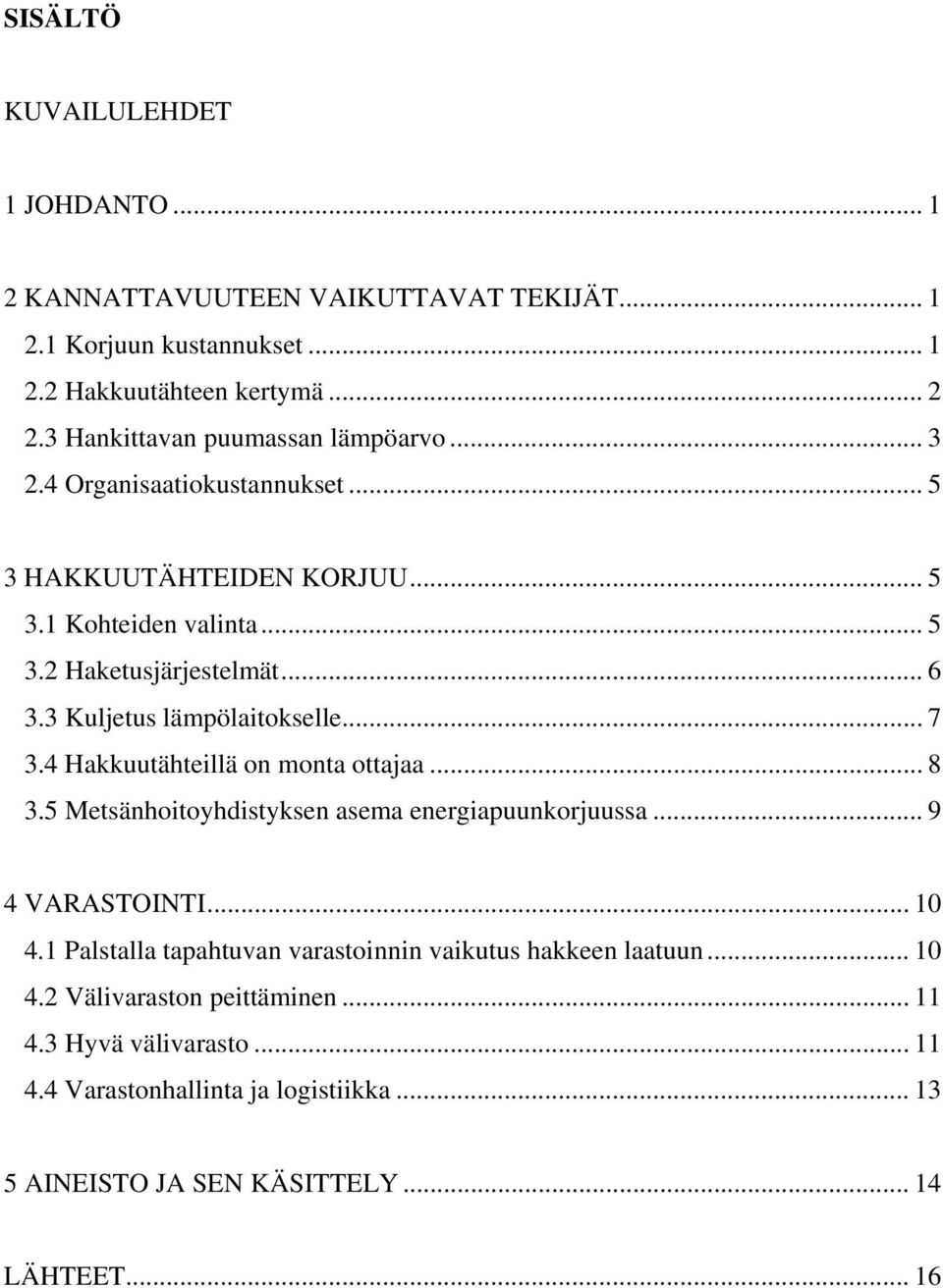 3 Kuljetus lämpölaitokselle... 7 3.4 Hakkuutähteillä on monta ottajaa... 8 3.5 Metsänhoitoyhdistyksen asema energiapuunkorjuussa... 9 4 VARASTOINTI... 10 4.