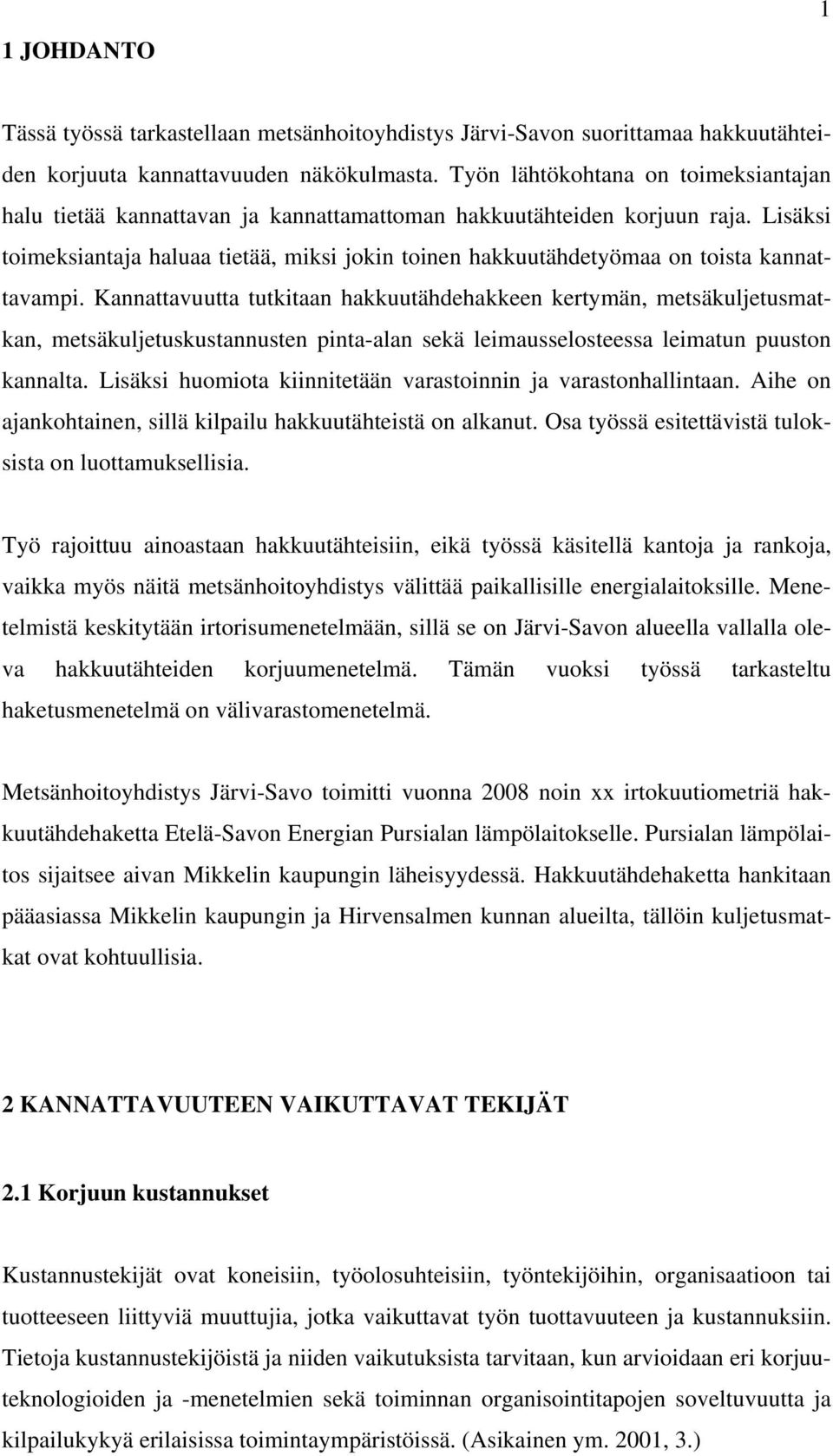 Lisäksi toimeksiantaja haluaa tietää, miksi jokin toinen hakkuutähdetyömaa on toista kannattavampi.