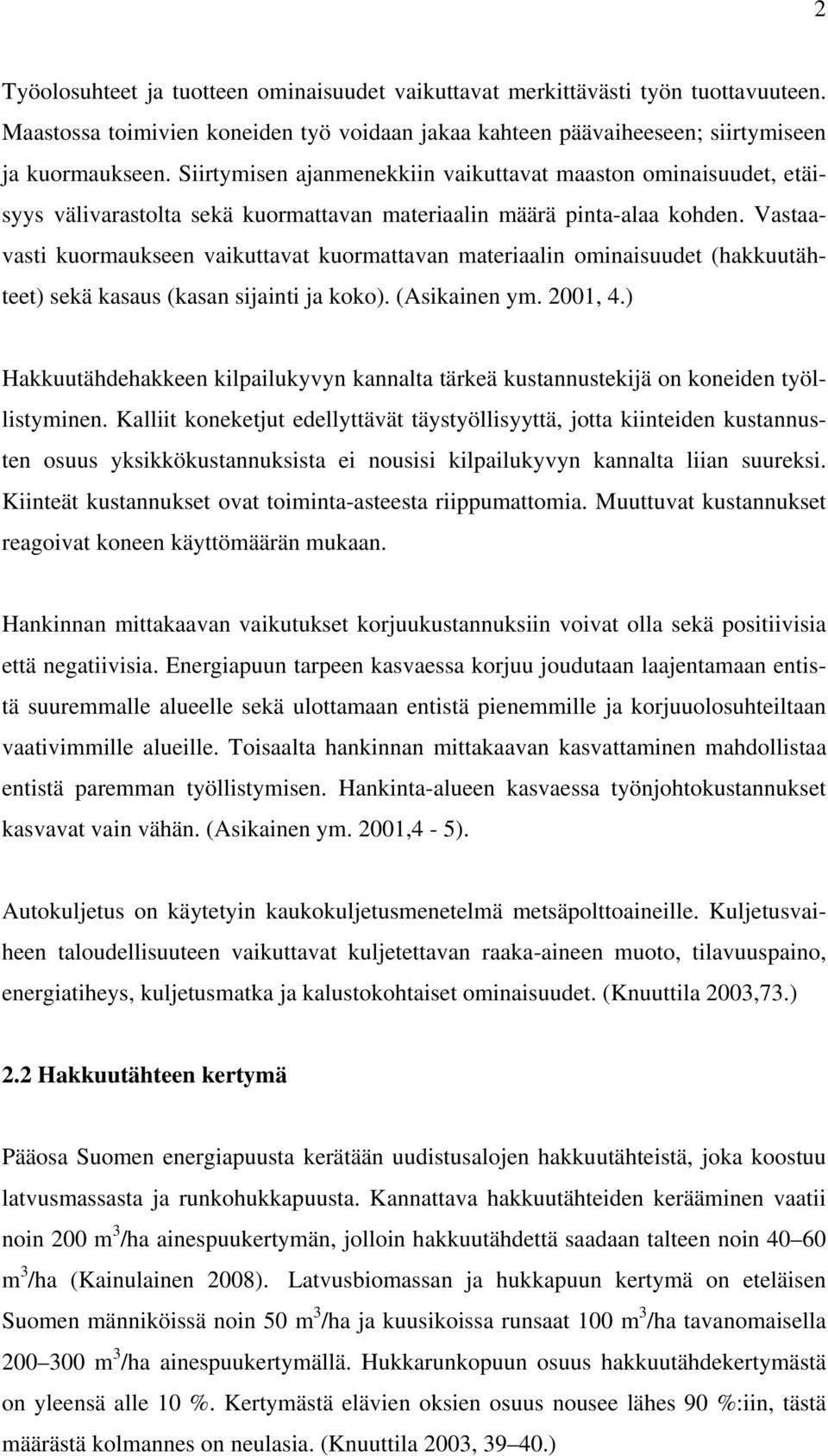 Vastaavasti kuormaukseen vaikuttavat kuormattavan materiaalin ominaisuudet (hakkuutähteet) sekä kasaus (kasan sijainti ja koko). (Asikainen ym. 2001, 4.