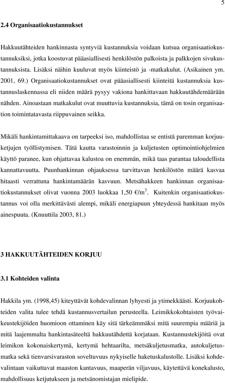 ) Organisaatiokustannukset ovat pääasiallisesti kiinteitä kustannuksia kustannuslaskennassa eli niiden määrä pysyy vakiona hankittavaan hakkuutähdemäärään nähden.