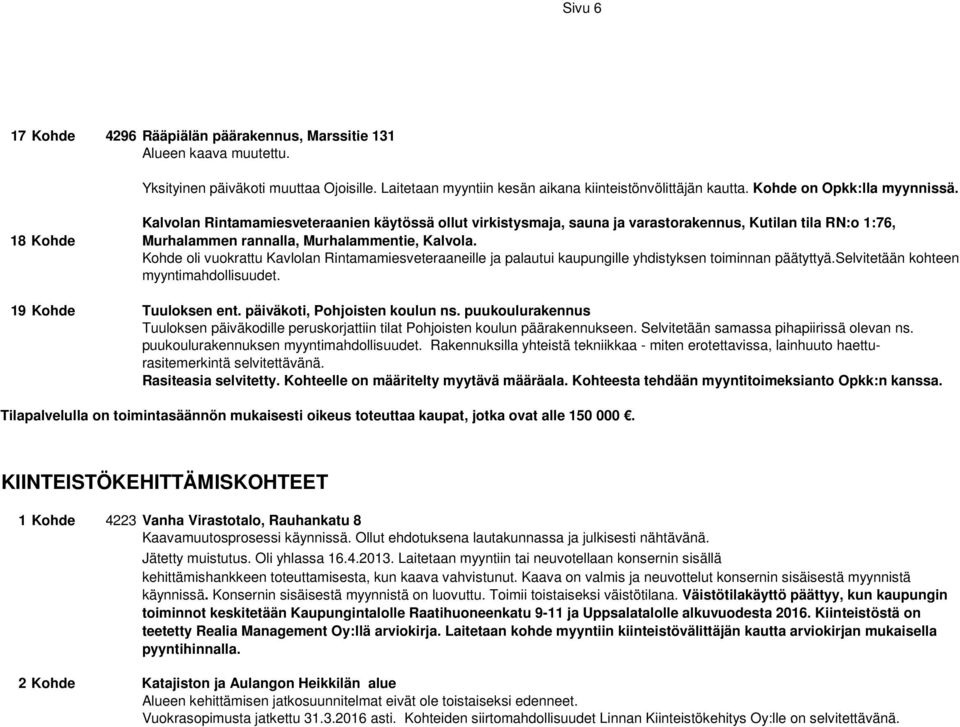 Kohde oli vuokrattu Kavlolan Rintamamiesveteraaneille ja palautui kaupungille yhdistyksen toiminnan päätyttyä.selvitetään kohteen myyntimahdollisuudet. 19 Kohde Tuuloksen ent.