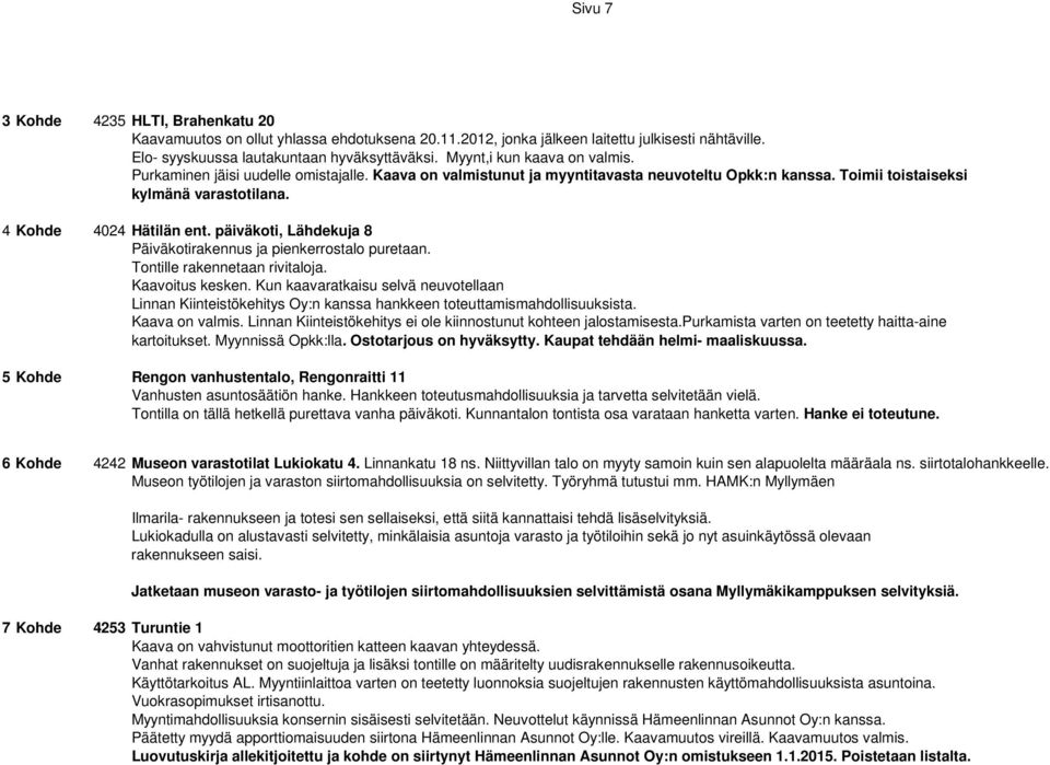 päiväkoti, Lähdekuja 8 Päiväkotirakennus ja pienkerrostalo puretaan. Tontille rakennetaan rivitaloja. Kaavoitus kesken.