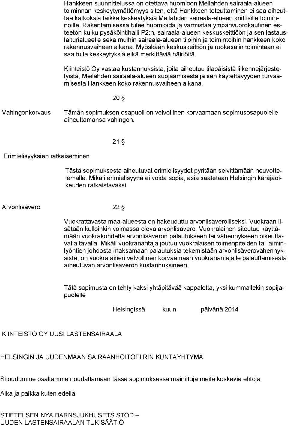 Rakentamisessa tulee huomioida ja varmistaa ympärivuorokautinen esteetön kulku pysäköintihalli P2:n, sairaala-alueen keskuskeittiöön ja sen lastauslaiturialueelle sekä muihin sairaala-alueen tiloihin